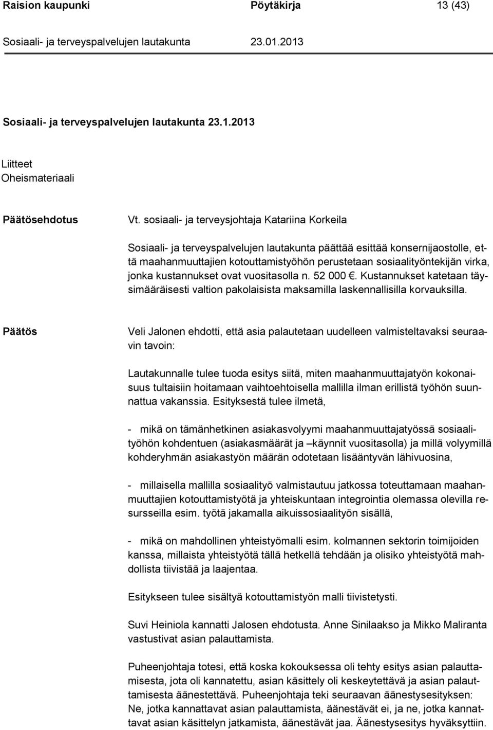 virka, jonka kustannukset ovat vuositasolla n. 52 000. Kustannukset katetaan täysimääräisesti valtion pakolaisista maksamilla laskennallisilla korvauksilla.