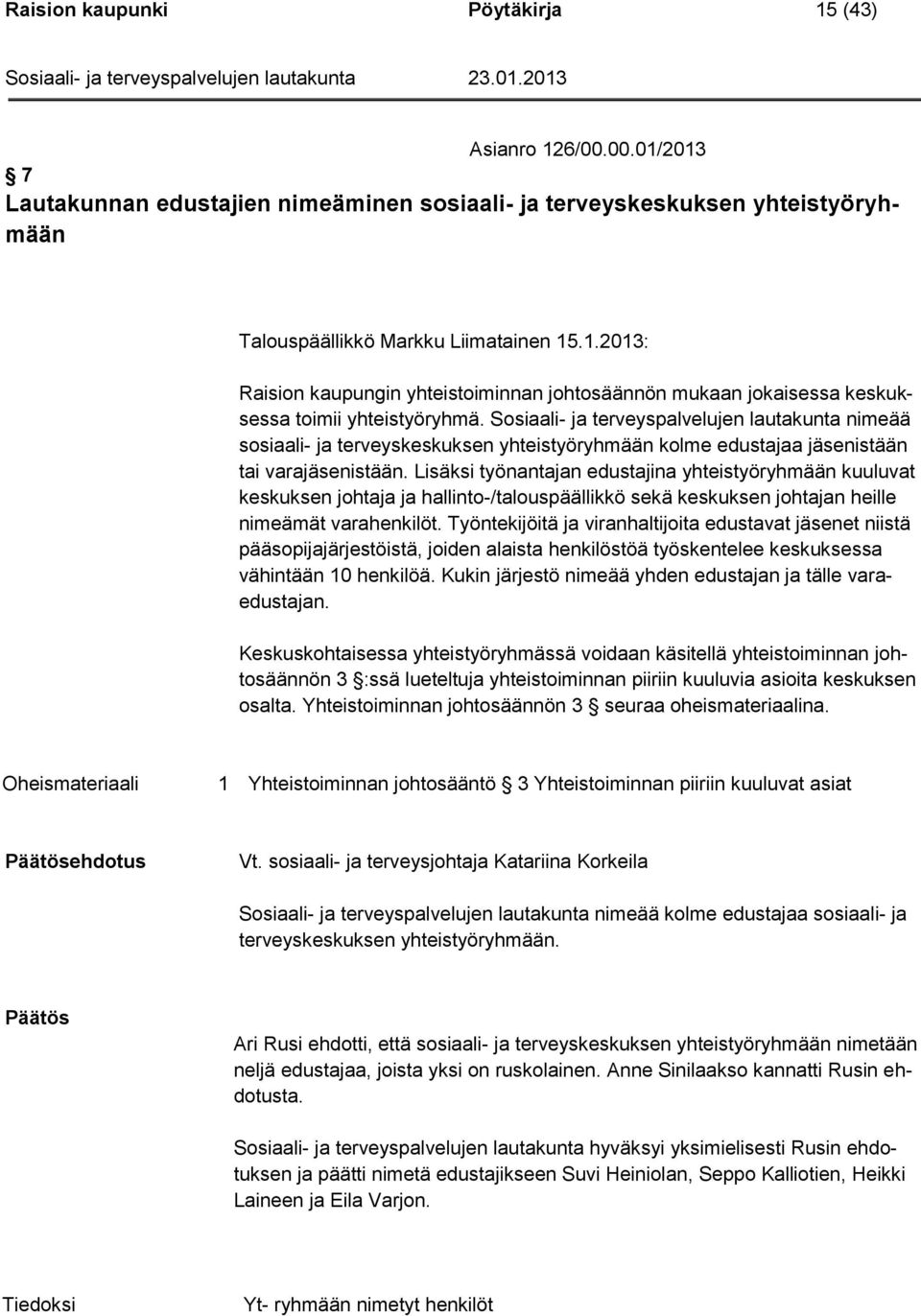 Lisäksi työnantajan edustajina yhteistyöryhmään kuuluvat keskuksen johtaja ja hallinto-/talouspäällikkö sekä keskuksen johtajan heille nimeämät varahenkilöt.