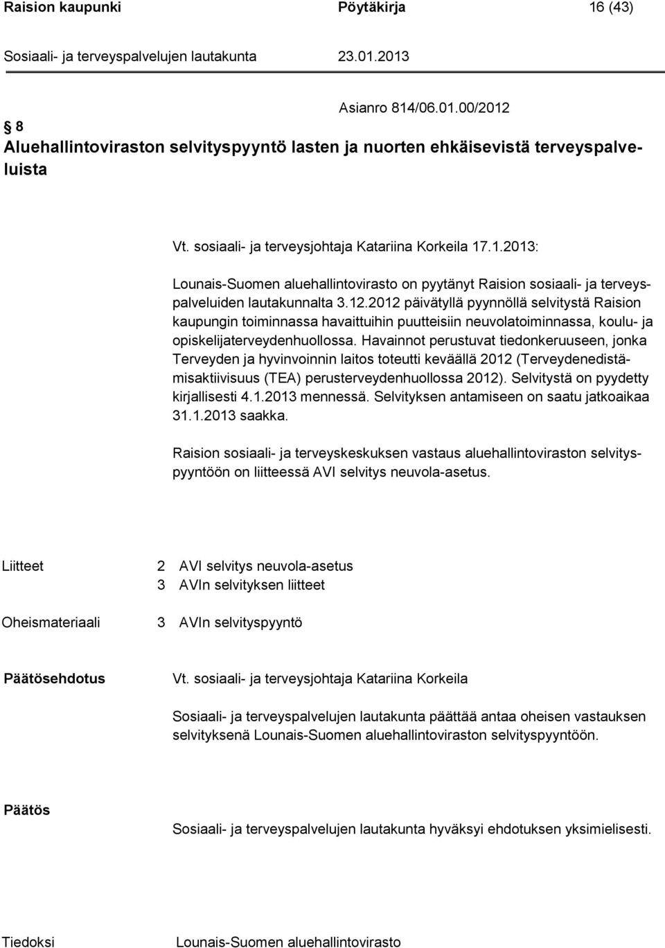 2012 päivätyllä pyynnöllä selvitystä Raision kaupungin toiminnassa havaittuihin puutteisiin neuvolatoiminnassa, koulu- ja opiskelijaterveydenhuollossa.