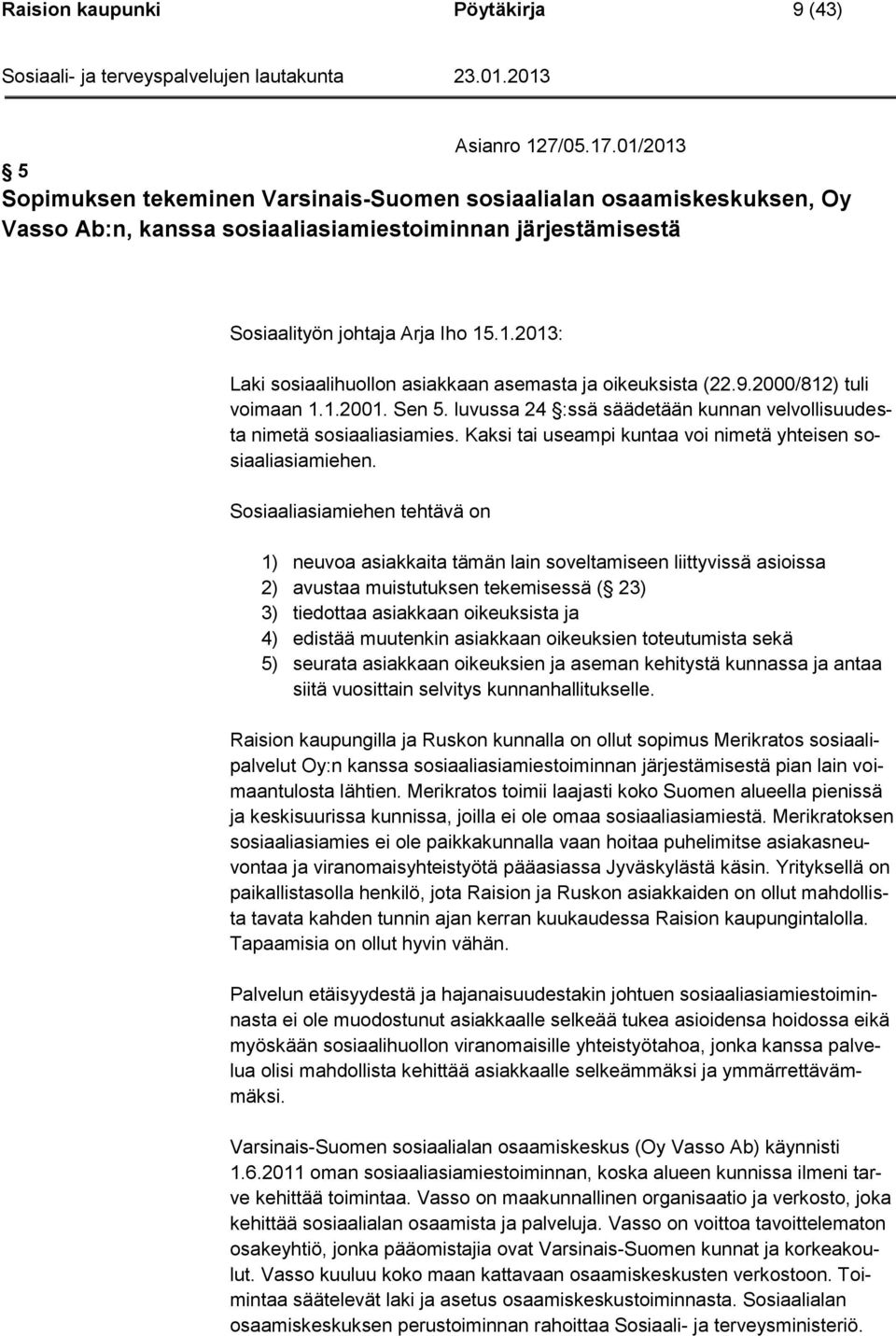 9.2000/812) tuli voimaan 1.1.2001. Sen 5. luvussa 24 :ssä säädetään kunnan velvollisuudesta nimetä sosiaaliasiamies. Kaksi tai useampi kuntaa voi nimetä yhteisen sosiaaliasiamiehen.