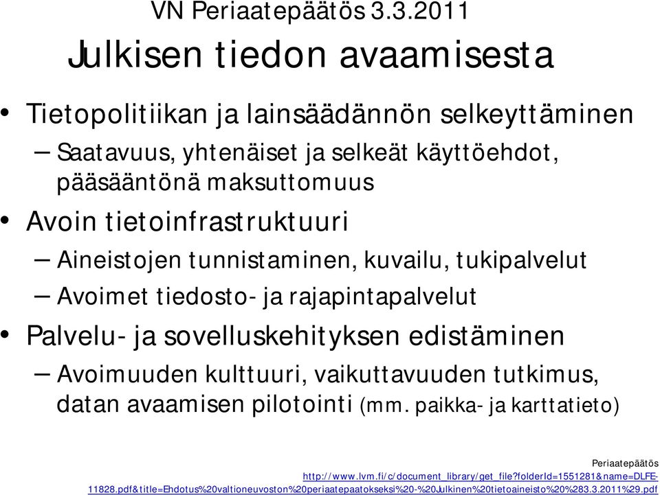 tietoinfrastruktuuri Aineistojen tunnistaminen, kuvailu, tukipalvelut Avoimet tiedosto- ja rajapintapalvelut Palvelu- ja sovelluskehityksen edistäminen