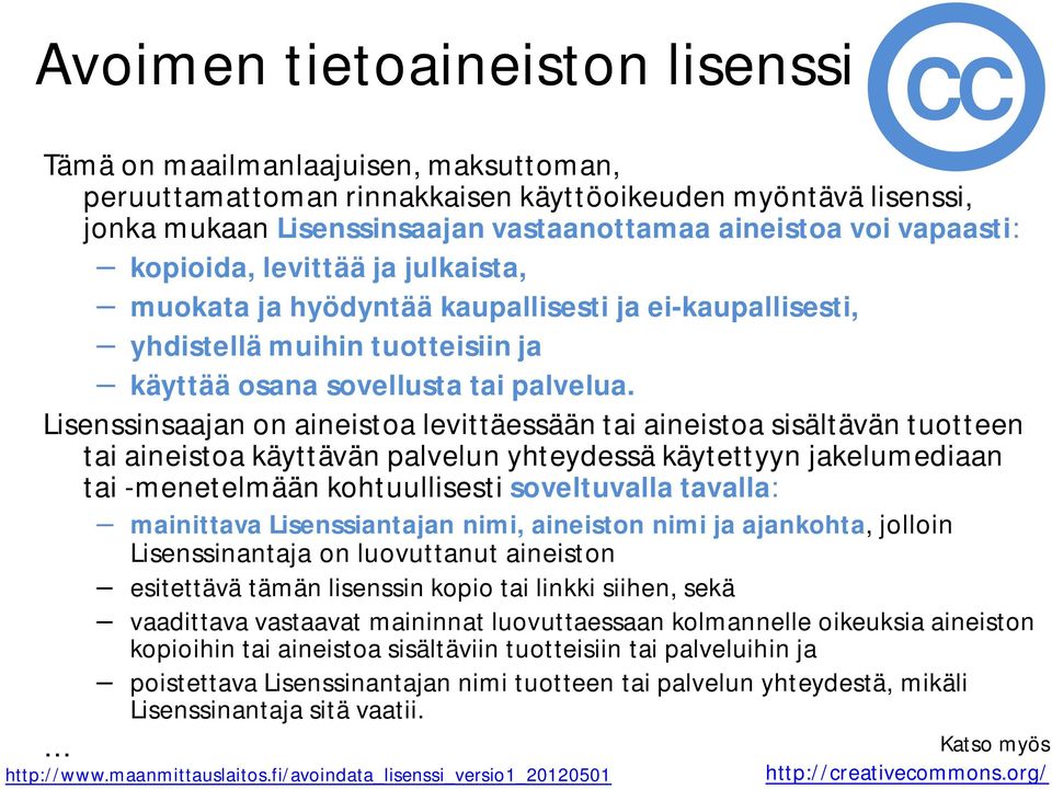 Lisenssinsaajan on aineistoa levittäessään tai aineistoa sisältävän tuotteen tai aineistoa käyttävän palvelun yhteydessä käytettyyn jakelumediaan tai -menetelmään kohtuullisesti soveltuvalla tavalla: