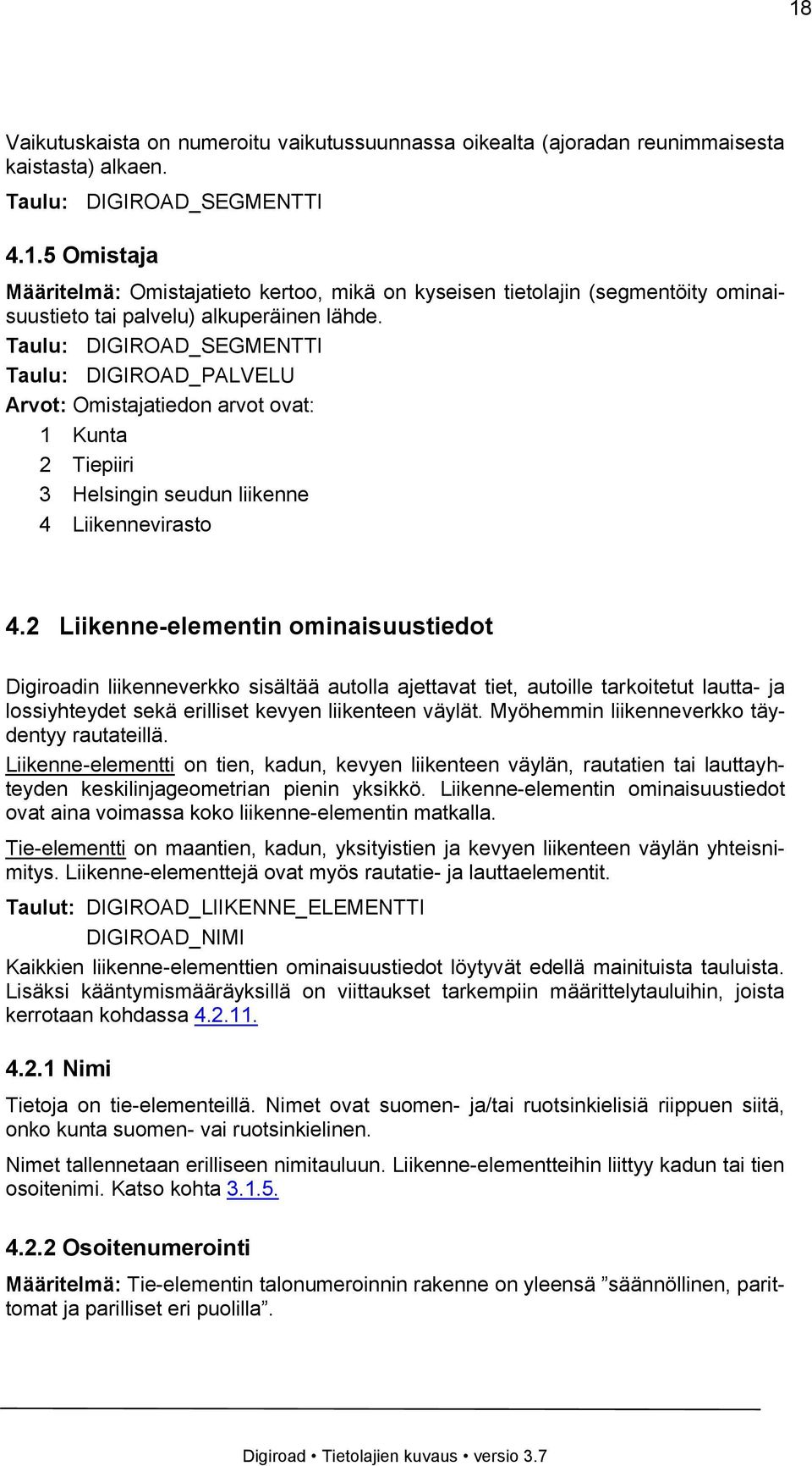 2 Liikenne-elementin ominaisuustiedot Digiroadin liikenneverkko sisältää autolla ajettavat tiet, autoille tarkoitetut lautta- ja lossiyhteydet sekä erilliset kevyen liikenteen väylät.