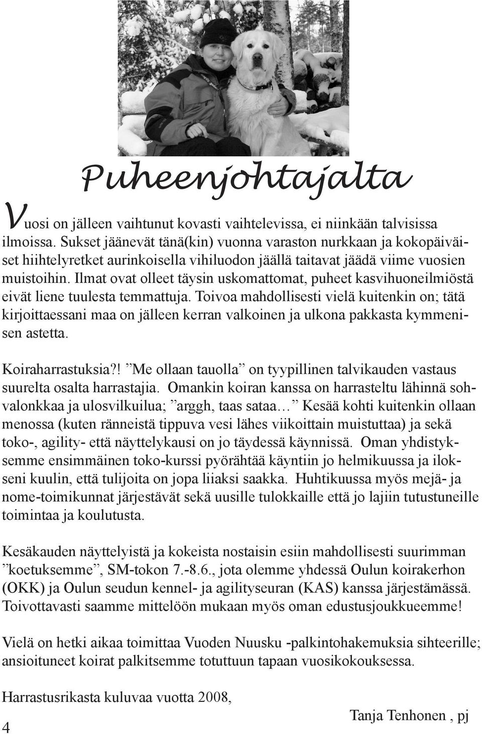 Ilmat ovat olleet täysin uskomattomat, puheet kasvihuoneilmiöstä eivät liene tuulesta temmattuja.