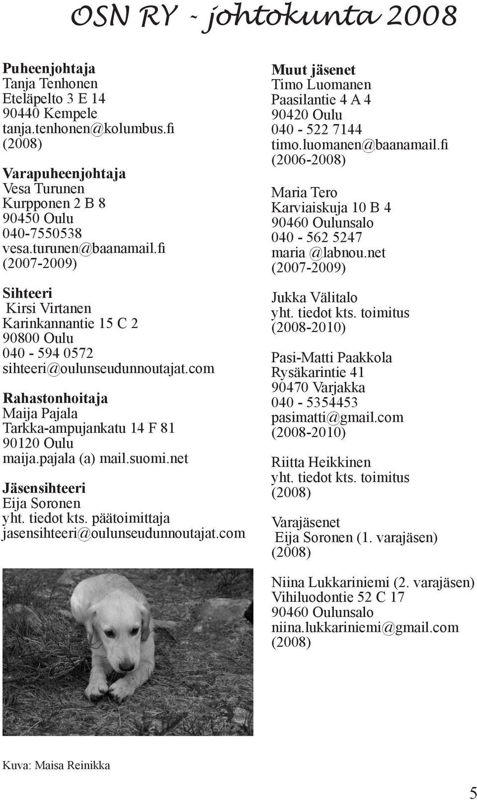 com Rahastonhoitaja Maija Pajala Tarkka-ampujankatu 14 F 81 90120 Oulu maija.pajala (a) mail.suomi.net Jäsensihteeri Eija Soronen yht. tiedot kts. päätoimittaja jasensihteeri@oulunseudunnoutajat.