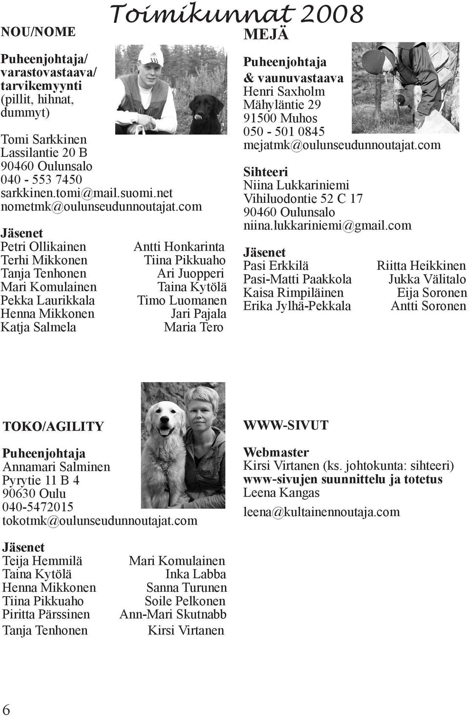 Kytölä Timo Luomanen Jari Pajala Maria Tero Puheenjohtaja & vaunuvastaava Henri Saxholm Mähyläntie 29 91500 Muhos 050-501 0845 mejatmk@oulunseudunnoutajat.