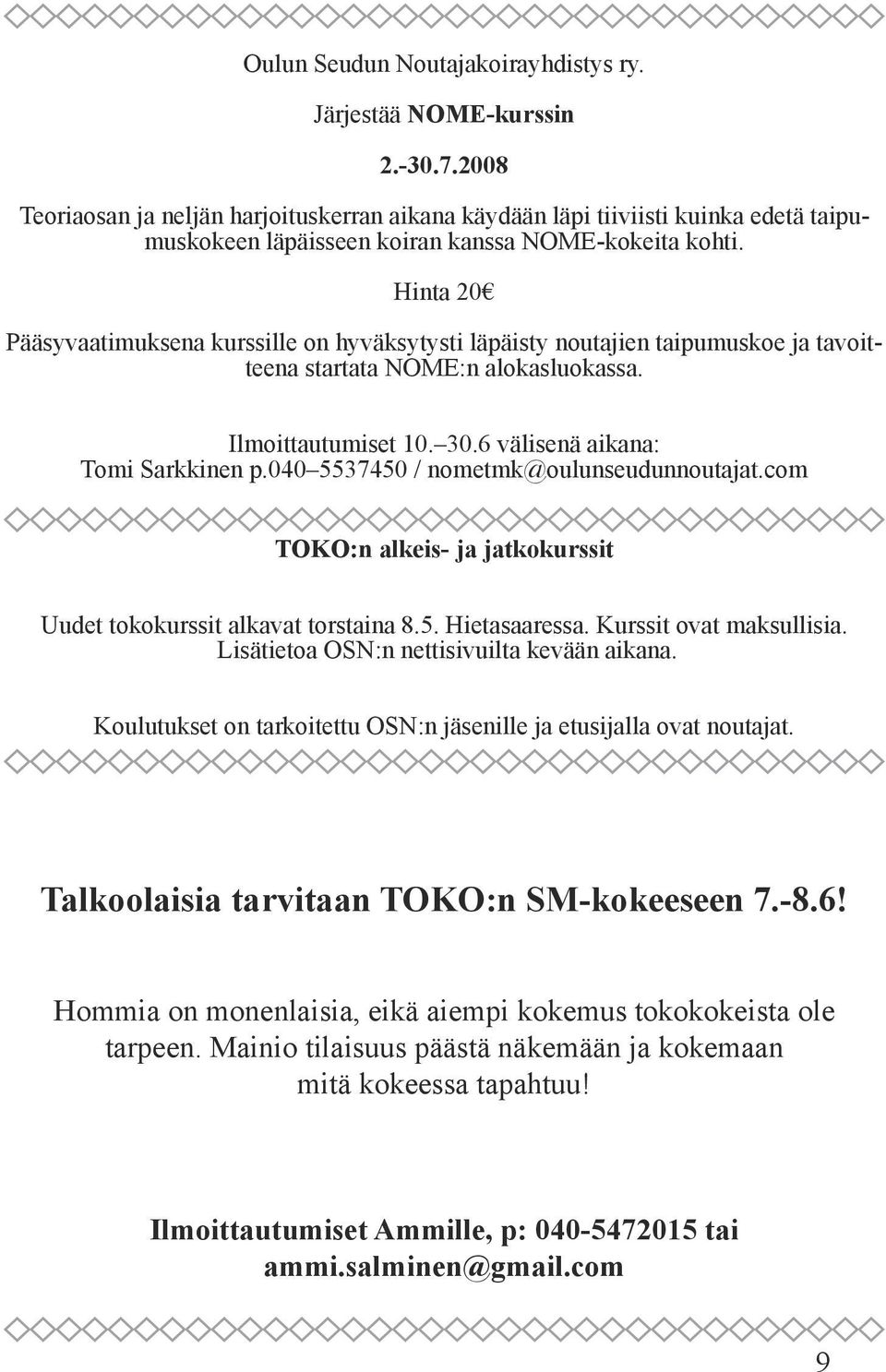 Hinta 20 Pääsyvaatimuksena kurssille on hyväksytysti läpäisty noutajien taipumuskoe ja tavoitteena startata NOME:n alokasluokassa. Ilmoittautumiset 10. 30.6 välisenä aikana: Tomi Sarkkinen p.