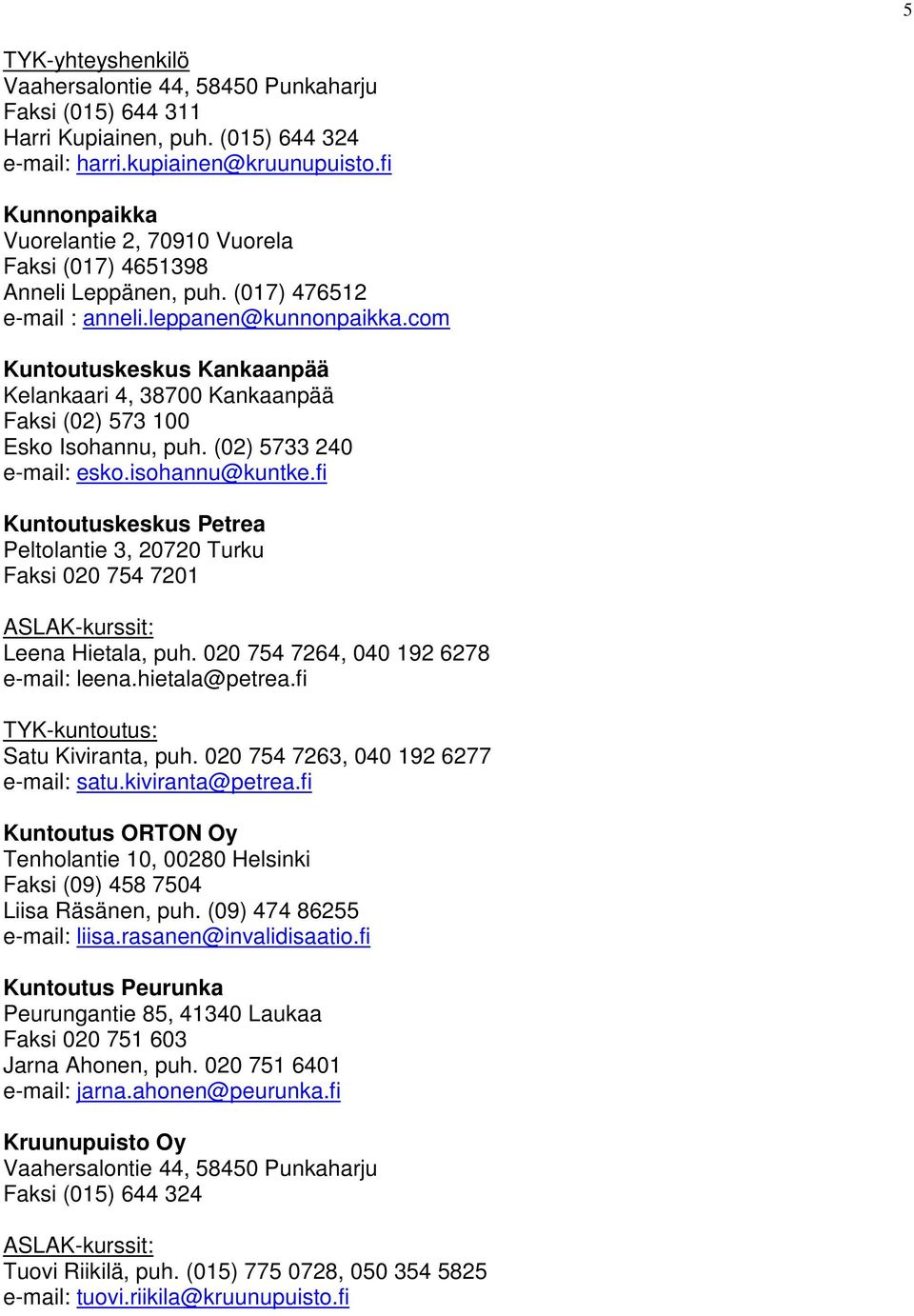 com Kuntoutuskeskus Kankaanpää Kelankaari 4, 38700 Kankaanpää Faksi (02) 573 100 Esko Isohannu, puh. (02) 5733 240 e-mail: esko.isohannu@kuntke.