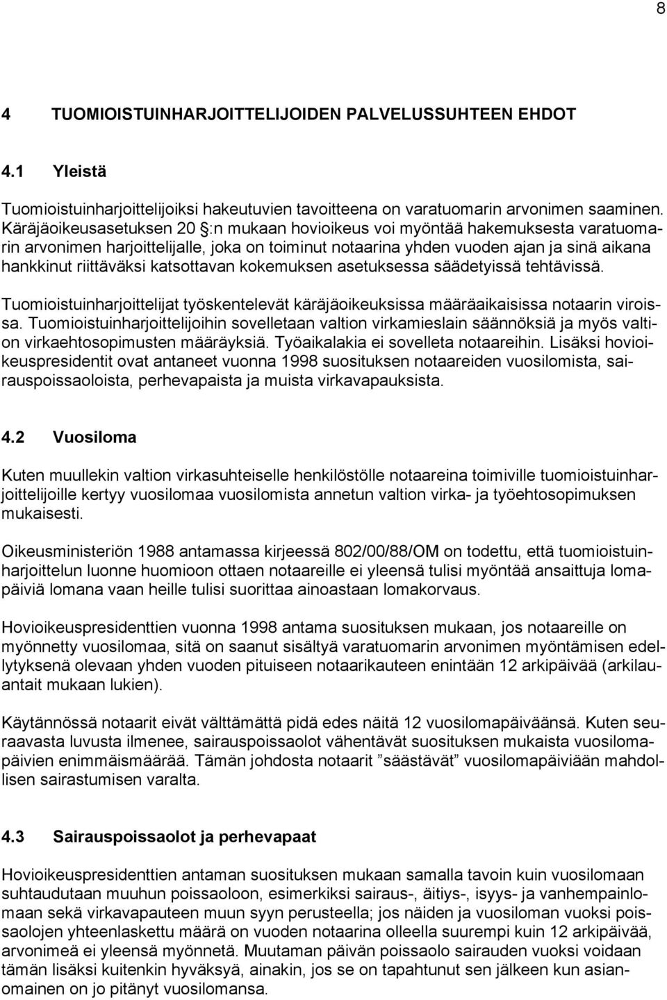 katsottavan kokemuksen asetuksessa säädetyissä tehtävissä. Tuomioistuinharjoittelijat työskentelevät käräjäoikeuksissa määräaikaisissa notaarin viroissa.