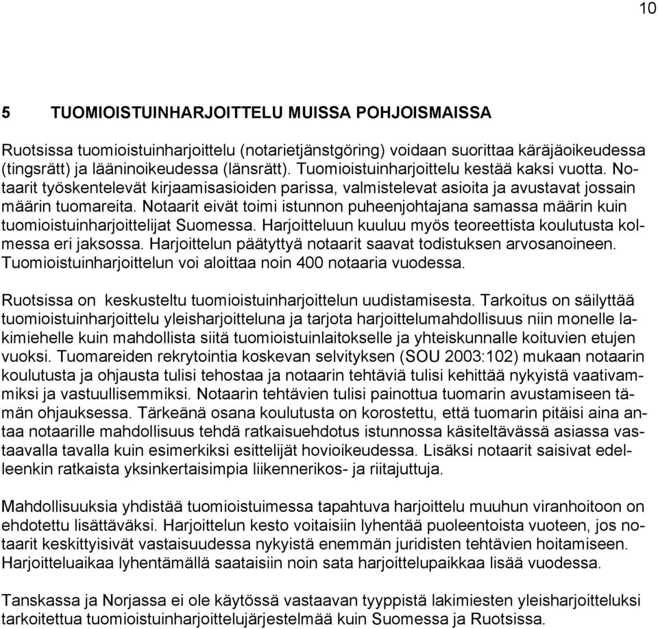 Notaarit eivät toimi istunnon puheenjohtajana samassa määrin kuin tuomioistuinharjoittelijat Suomessa. Harjoitteluun kuuluu myös teoreettista koulutusta kolmessa eri jaksossa.