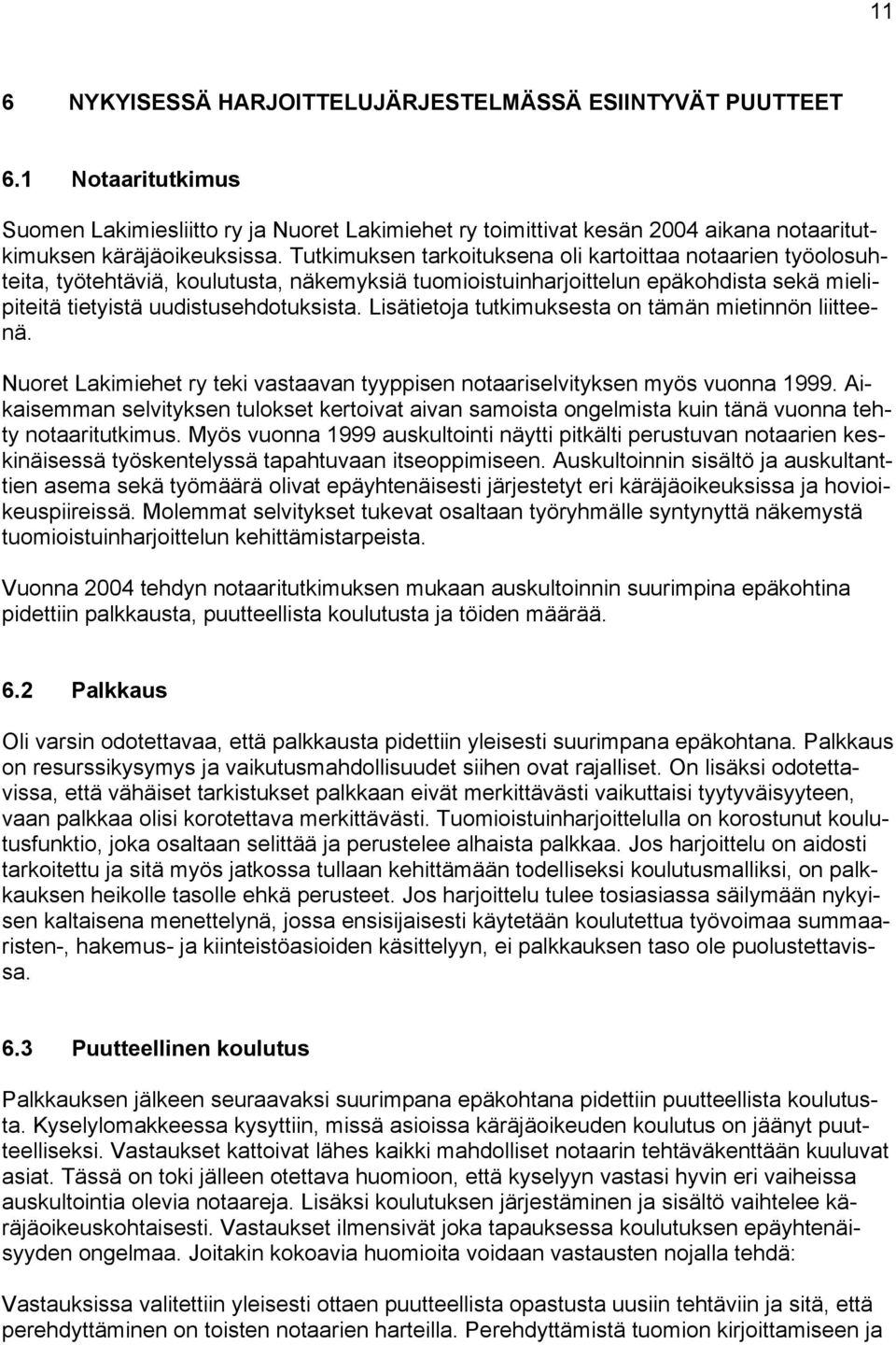 Lisätietoja tutkimuksesta on tämän mietinnön liitteenä. Nuoret Lakimiehet ry teki vastaavan tyyppisen notaariselvityksen myös vuonna 1999.