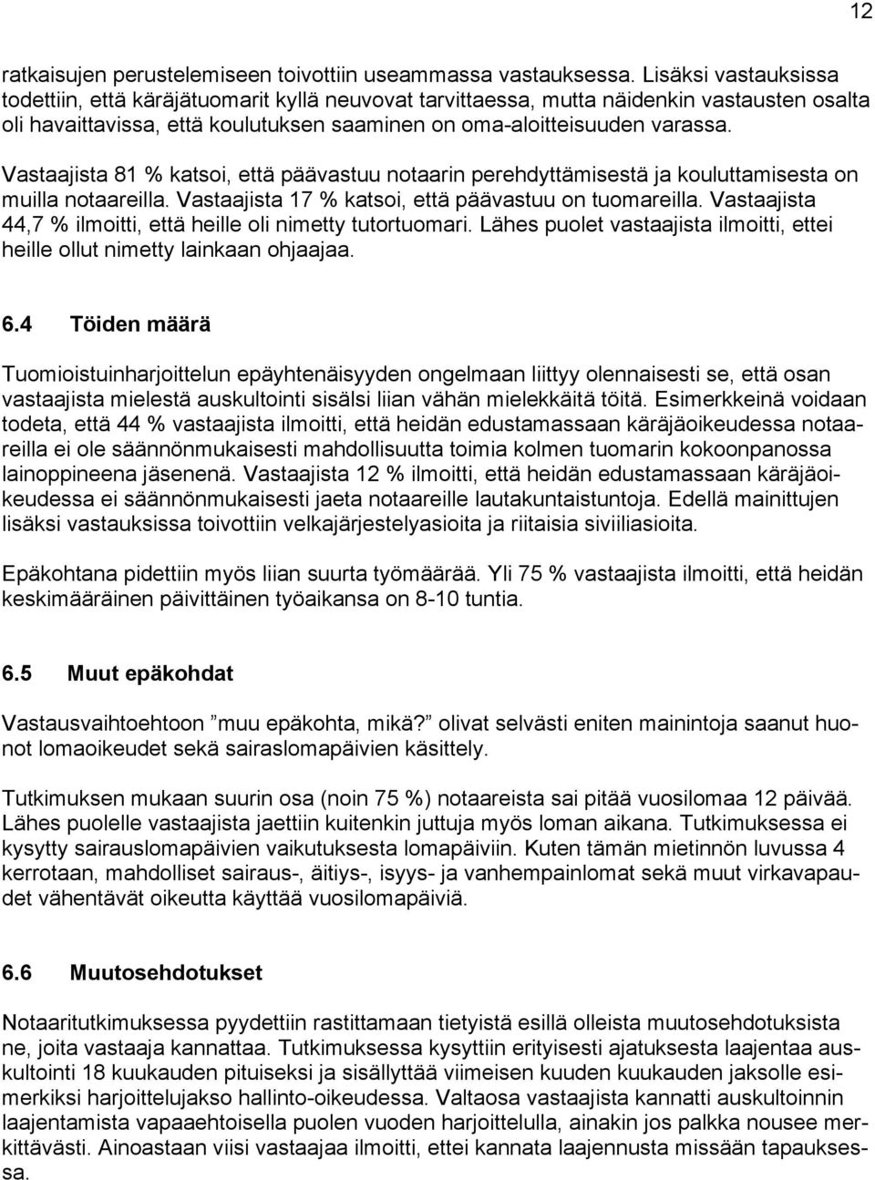Vastaajista 81 % katsoi, että päävastuu notaarin perehdyttämisestä ja kouluttamisesta on muilla notaareilla. Vastaajista 17 % katsoi, että päävastuu on tuomareilla.