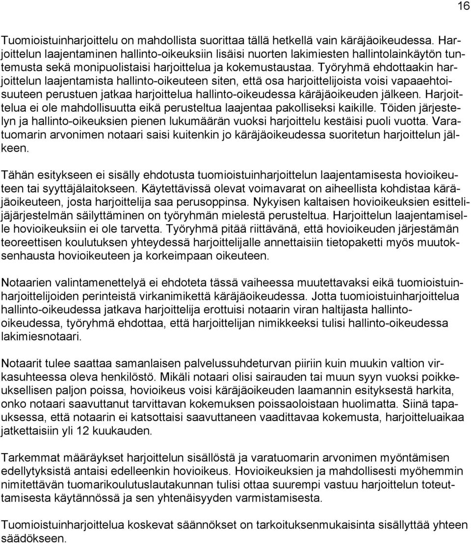 Työryhmä ehdottaakin harjoittelun laajentamista hallinto-oikeuteen siten, että osa harjoittelijoista voisi vapaaehtoisuuteen perustuen jatkaa harjoittelua hallinto-oikeudessa käräjäoikeuden jälkeen.