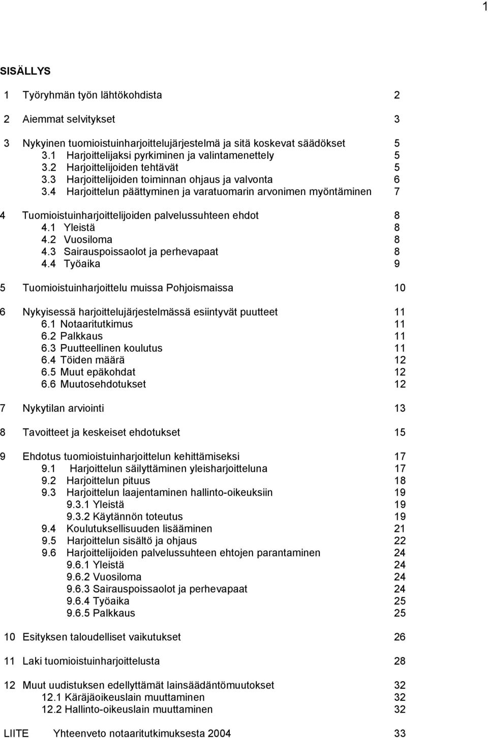 4 Harjoittelun päättyminen ja varatuomarin arvonimen myöntäminen 7 4 Tuomioistuinharjoittelijoiden palvelussuhteen ehdot 8 4.1 Yleistä 8 4.2 Vuosiloma 8 4.3 Sairauspoissaolot ja perhevapaat 8 4.