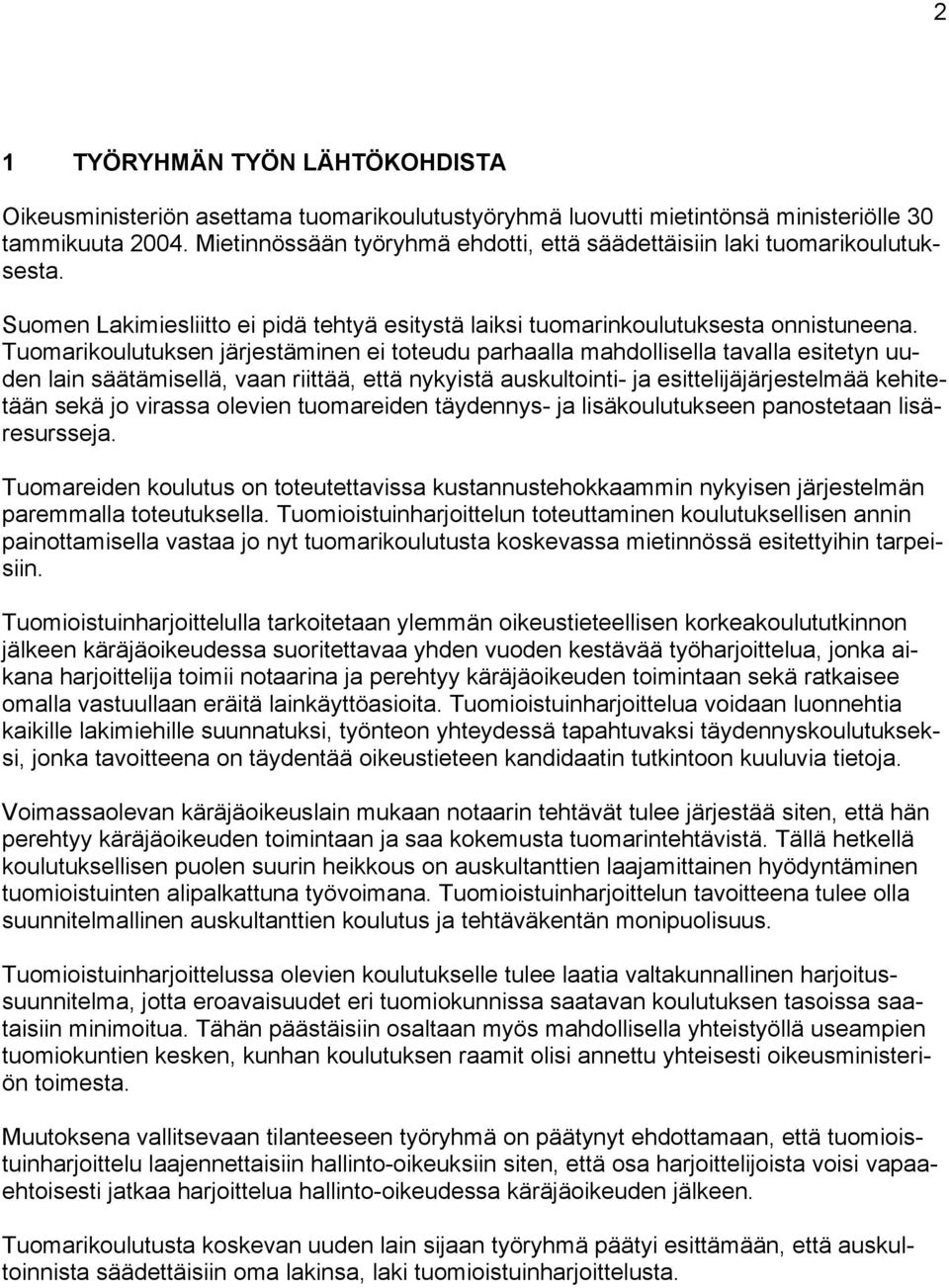 Tuomarikoulutuksen järjestäminen ei toteudu parhaalla mahdollisella tavalla esitetyn uuden lain säätämisellä, vaan riittää, että nykyistä auskultointi- ja esittelijäjärjestelmää kehitetään sekä jo