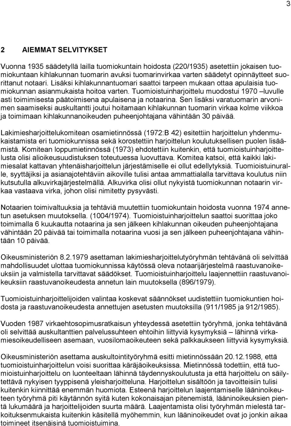 Tuomioistuinharjoittelu muodostui 1970 luvulle asti toimimisesta päätoimisena apulaisena ja notaarina.
