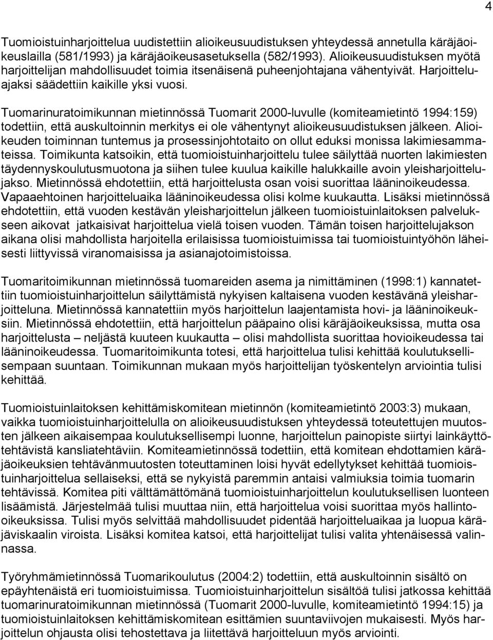 Tuomarinuratoimikunnan mietinnössä Tuomarit 2000-luvulle (komiteamietintö 1994:159) todettiin, että auskultoinnin merkitys ei ole vähentynyt alioikeusuudistuksen jälkeen.
