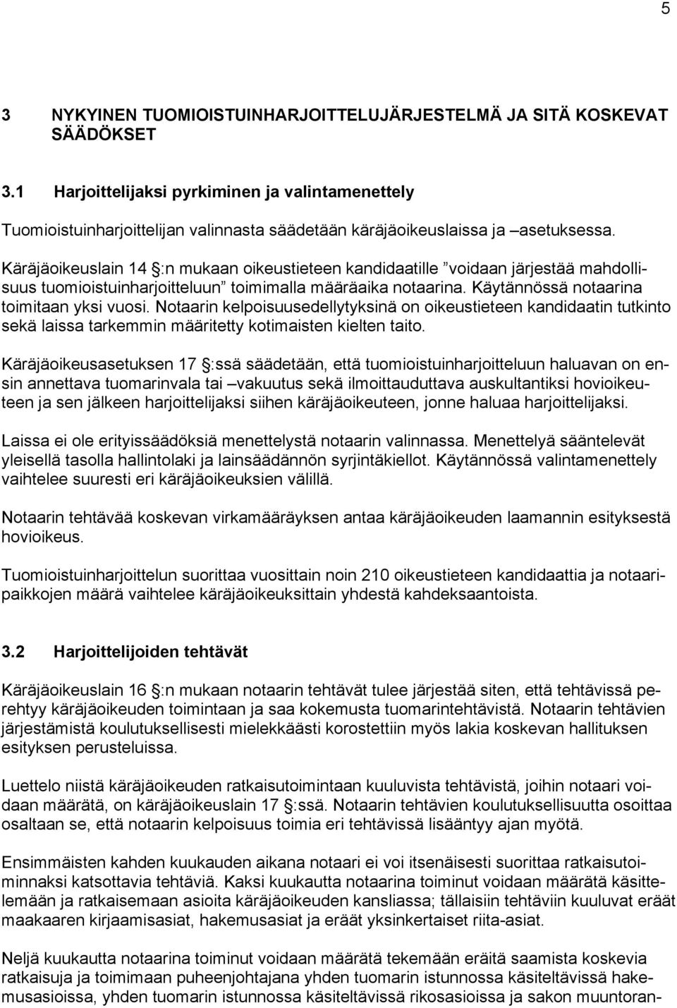 Käräjäoikeuslain 14 :n mukaan oikeustieteen kandidaatille voidaan järjestää mahdollisuus tuomioistuinharjoitteluun toimimalla määräaika notaarina. Käytännössä notaarina toimitaan yksi vuosi.