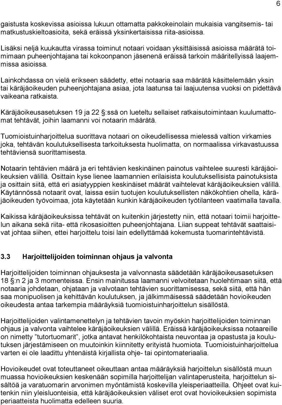 Lainkohdassa on vielä erikseen säädetty, ettei notaaria saa määrätä käsittelemään yksin tai käräjäoikeuden puheenjohtajana asiaa, jota laatunsa tai laajuutensa vuoksi on pidettävä vaikeana ratkaista.