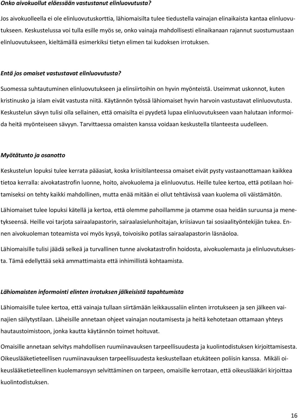 Entä js maiset vastustavat elinluvutusta? Sumessa suhtautuminen elinluvutukseen ja elinsiirtihin n hyvin myönteistä. Useimmat usknnt, kuten kristinusk ja islam eivät vastusta niitä.