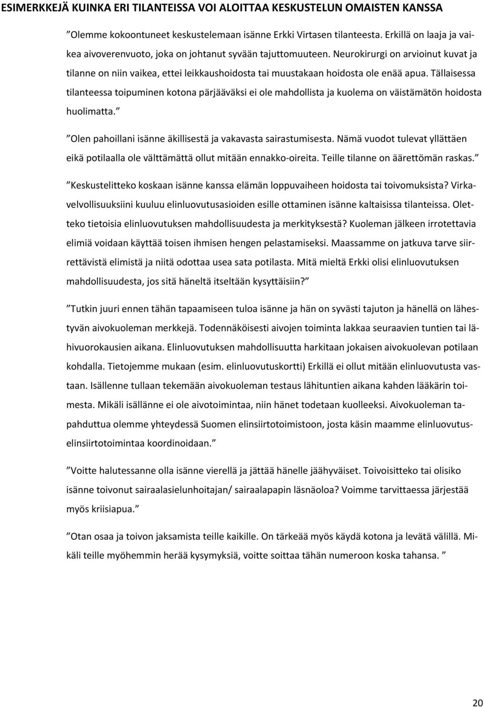 Tällaisessa tilanteessa tipuminen ktna pärjääväksi ei le mahdllista ja kulema n väistämätön hidsta hulimatta. Olen pahillani isänne äkillisestä ja vakavasta sairastumisesta.