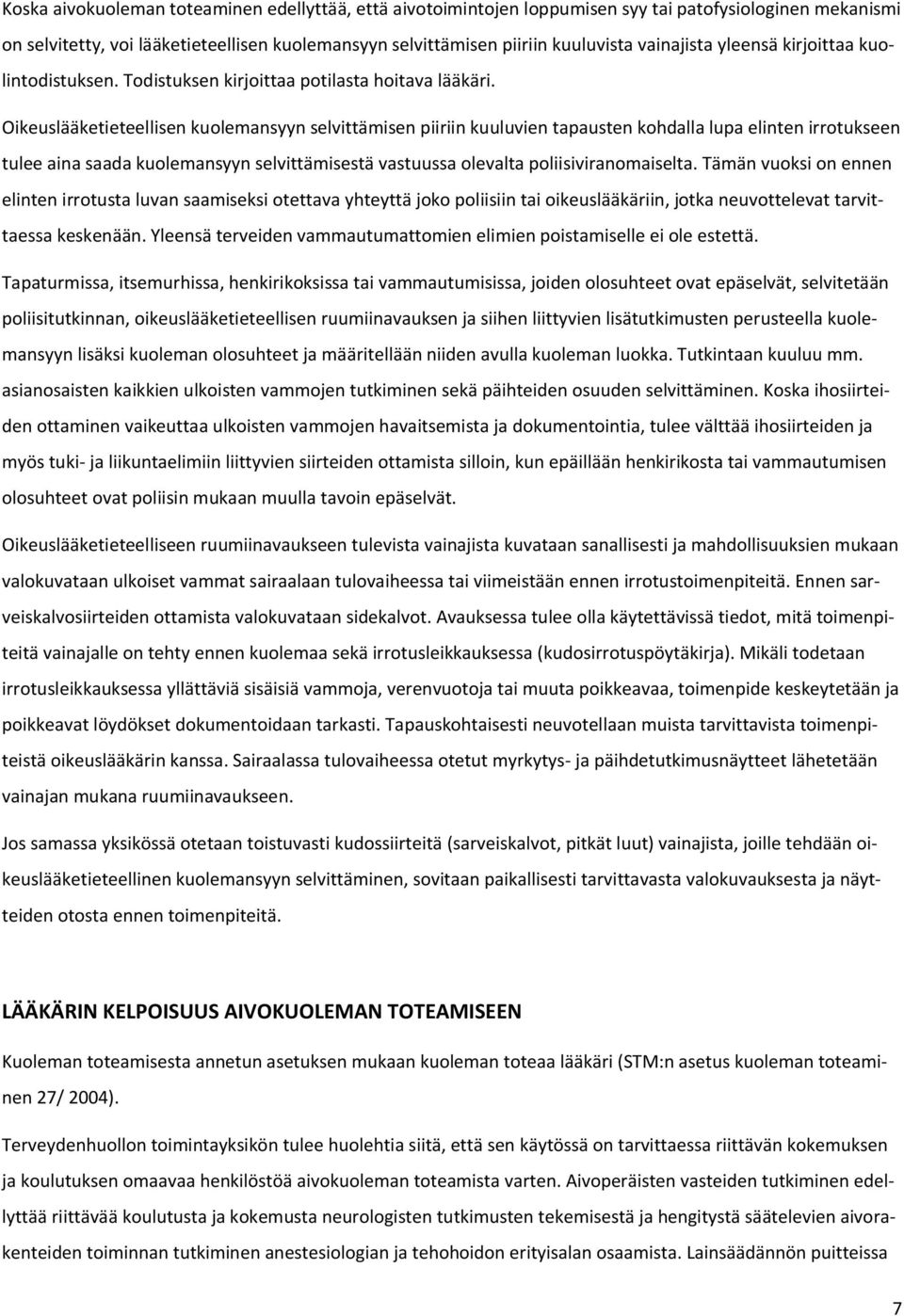 Oikeuslääketieteellisen kulemansyyn selvittämisen piiriin kuuluvien tapausten khdalla lupa elinten irrtukseen tulee aina saada kulemansyyn selvittämisestä vastuussa levalta pliisiviranmaiselta.