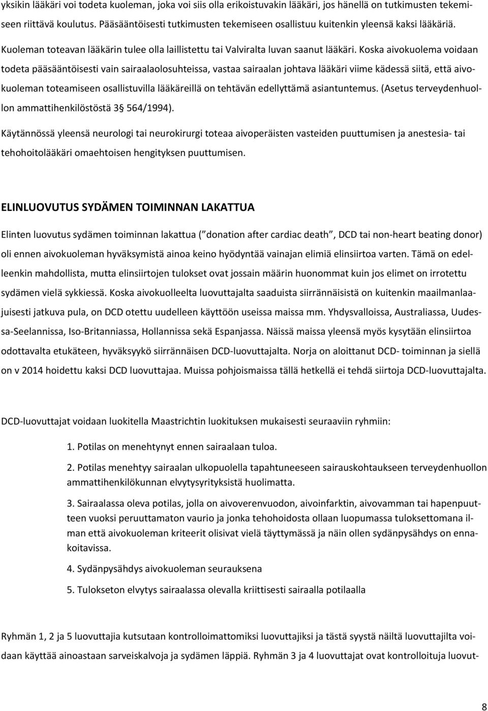 Kska aivkulema vidaan tdeta pääsääntöisesti vain sairaalalsuhteissa, vastaa sairaalan jhtava lääkäri viime kädessä siitä, että aivkuleman tteamiseen sallistuvilla lääkäreillä n tehtävän edellyttämä