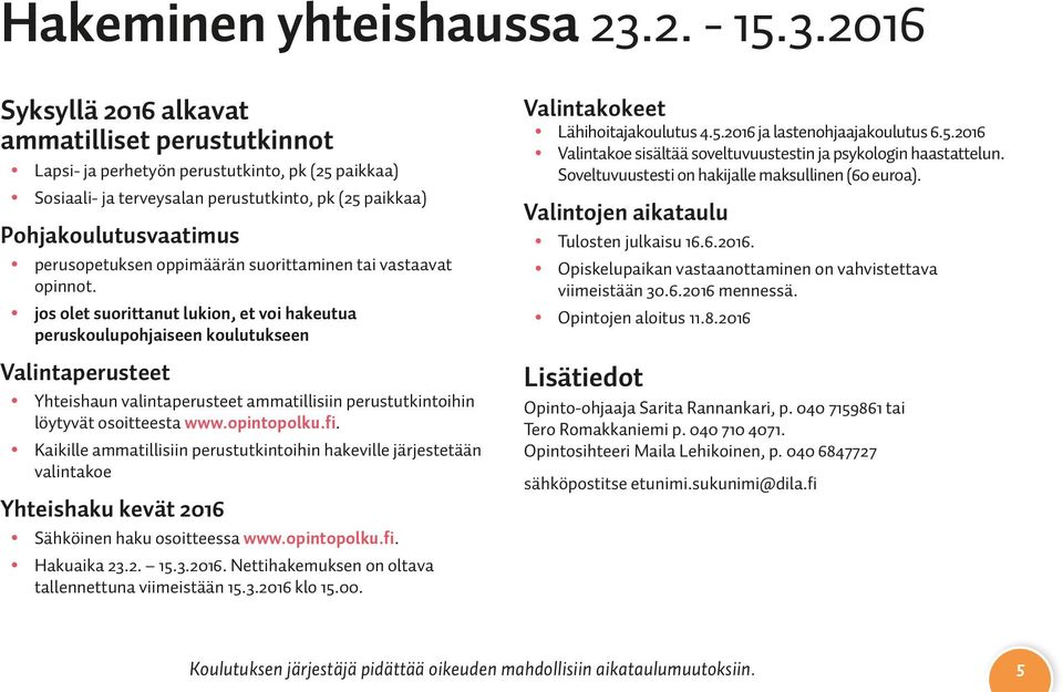 2016 Syksyllä 2016 alkavat ammatilliset perustutkinnot Lapsi- ja perhetyön perustutkinto, pk (25 paikkaa) Sosiaali- ja terveysalan perustutkinto, pk (25 paikkaa) Pohjakoulutusvaatimus perusopetuksen