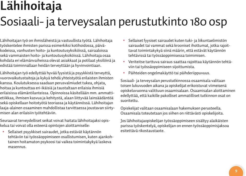 Lähihoitaja osaa kohdata eri elämänvaiheissa olevat asiakkaat ja potilaat yksilöinä ja edistää toiminnallaan heidän terveyttään ja hyvinvointiaan.