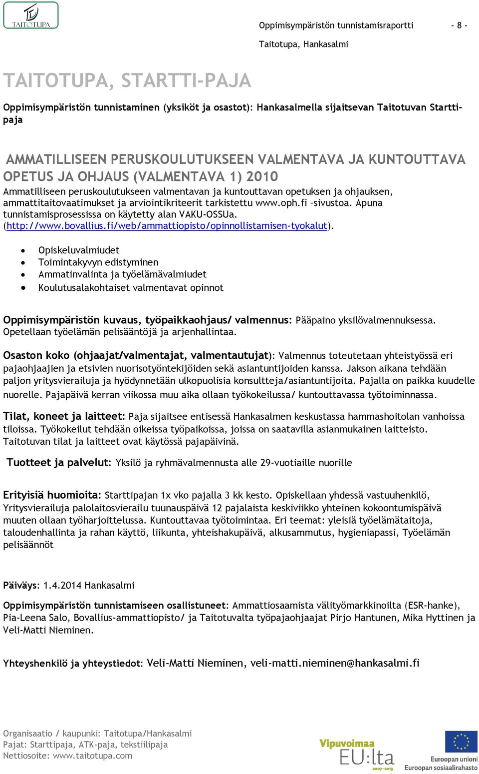 arviointikriteerit tarkistettu www.oph.fi sivustoa. Apuna tunnistamisprosessissa on käytetty alan VAKU-OSSUa. (http://www.bovallius.fi/web/ammattiopisto/opinnollistamisen-tyokalut).