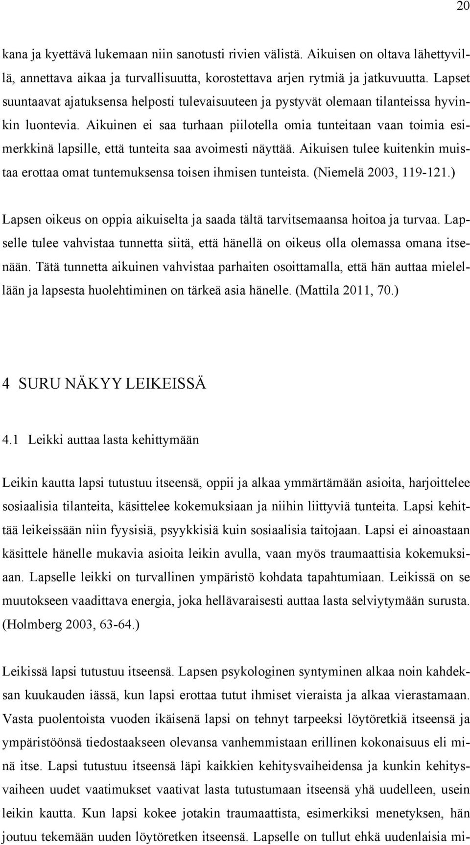 Aikuinen ei saa turhaan piilotella omia tunteitaan vaan toimia esimerkkinä lapsille, että tunteita saa avoimesti näyttää.