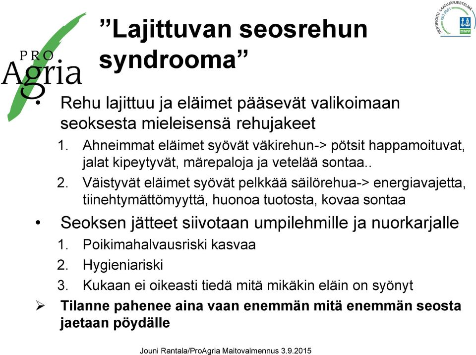 Väistyvät eläimet syövät pelkkää säilörehua-> energiavajetta, tiinehtymättömyyttä, huonoa tuotosta, kovaa sontaa Seoksen jätteet siivotaan umpilehmille