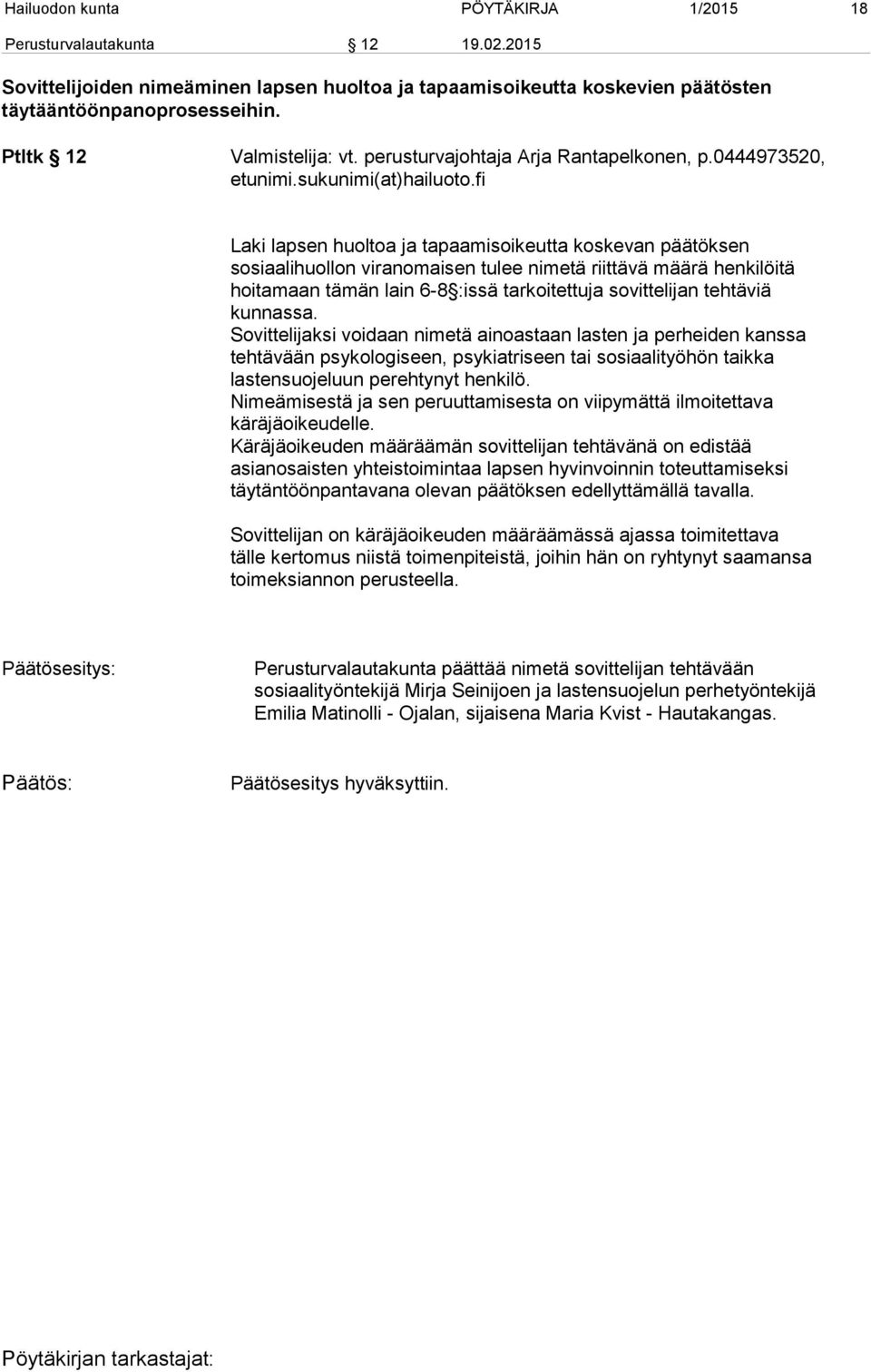 fi Laki lapsen huoltoa ja tapaamisoikeutta koskevan päätöksen sosiaalihuollon viranomaisen tulee nimetä riittävä määrä henkilöitä hoitamaan tämän lain 6-8 :issä tarkoitettuja sovittelijan tehtäviä