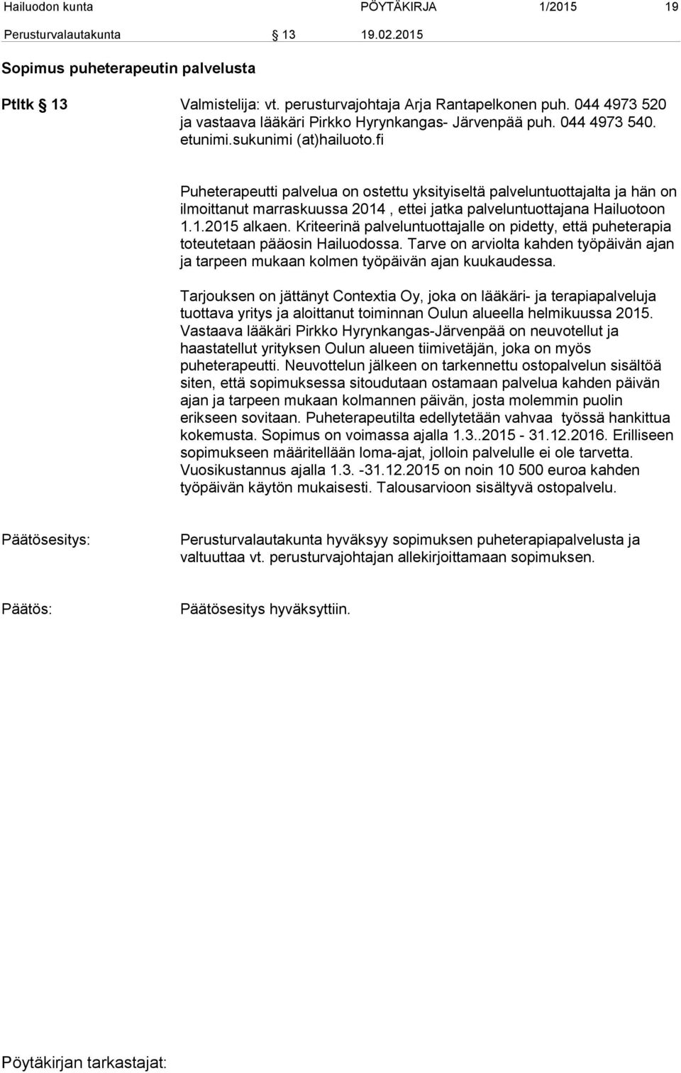 fi Puheterapeutti palvelua on ostettu yksityiseltä palveluntuottajalta ja hän on ilmoittanut marraskuussa 2014, ettei jatka palveluntuottajana Hailuotoon 1.1.2015 alkaen.