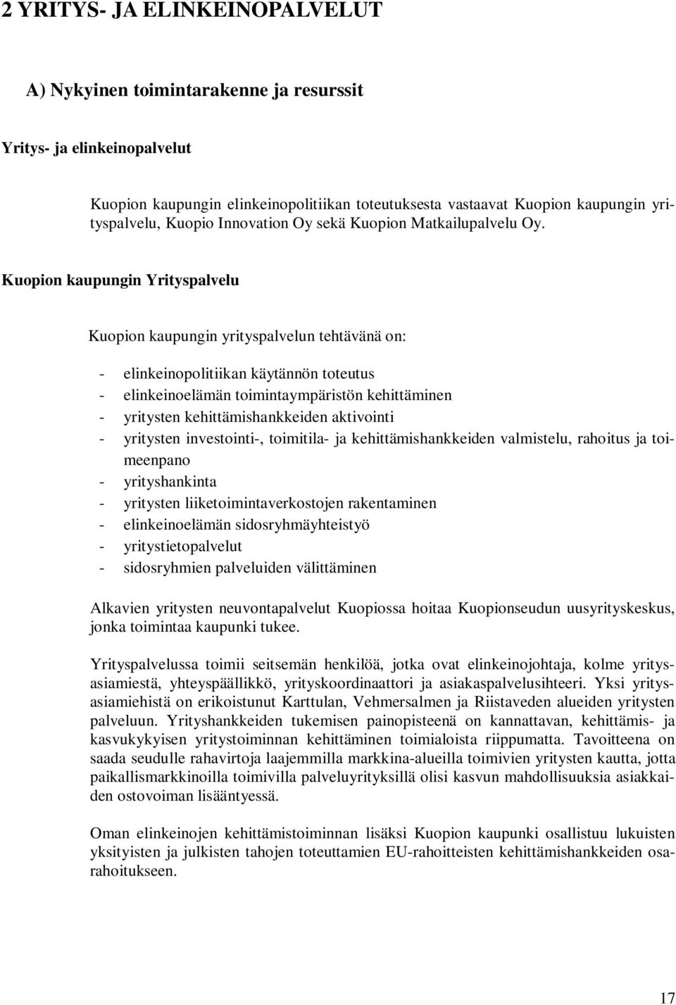 Kuopion kaupungin Yrityspalvelu Kuopion kaupungin yrityspalvelun tehtävänä on: - elinkeinopolitiikan käytännön toteutus - elinkeinoelämän toimintaympäristön kehittäminen - yritysten
