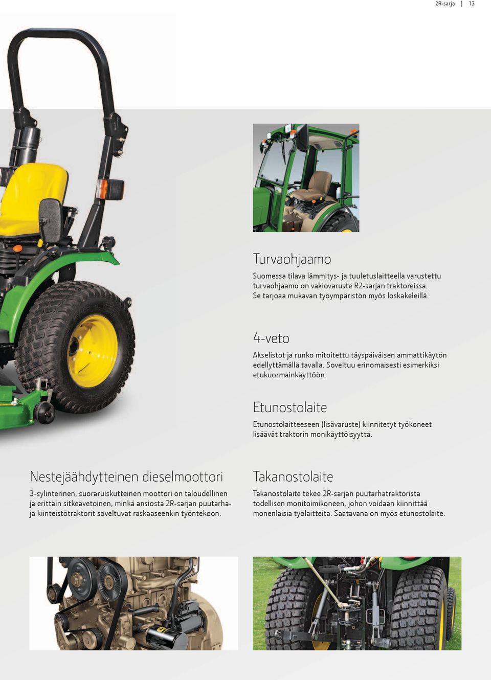 Etunostolaite Etunostolaitteeseen (lisävaruste) kiinnitetyt työkoneet lisäävät traktorin monikäyttöisyyttä.