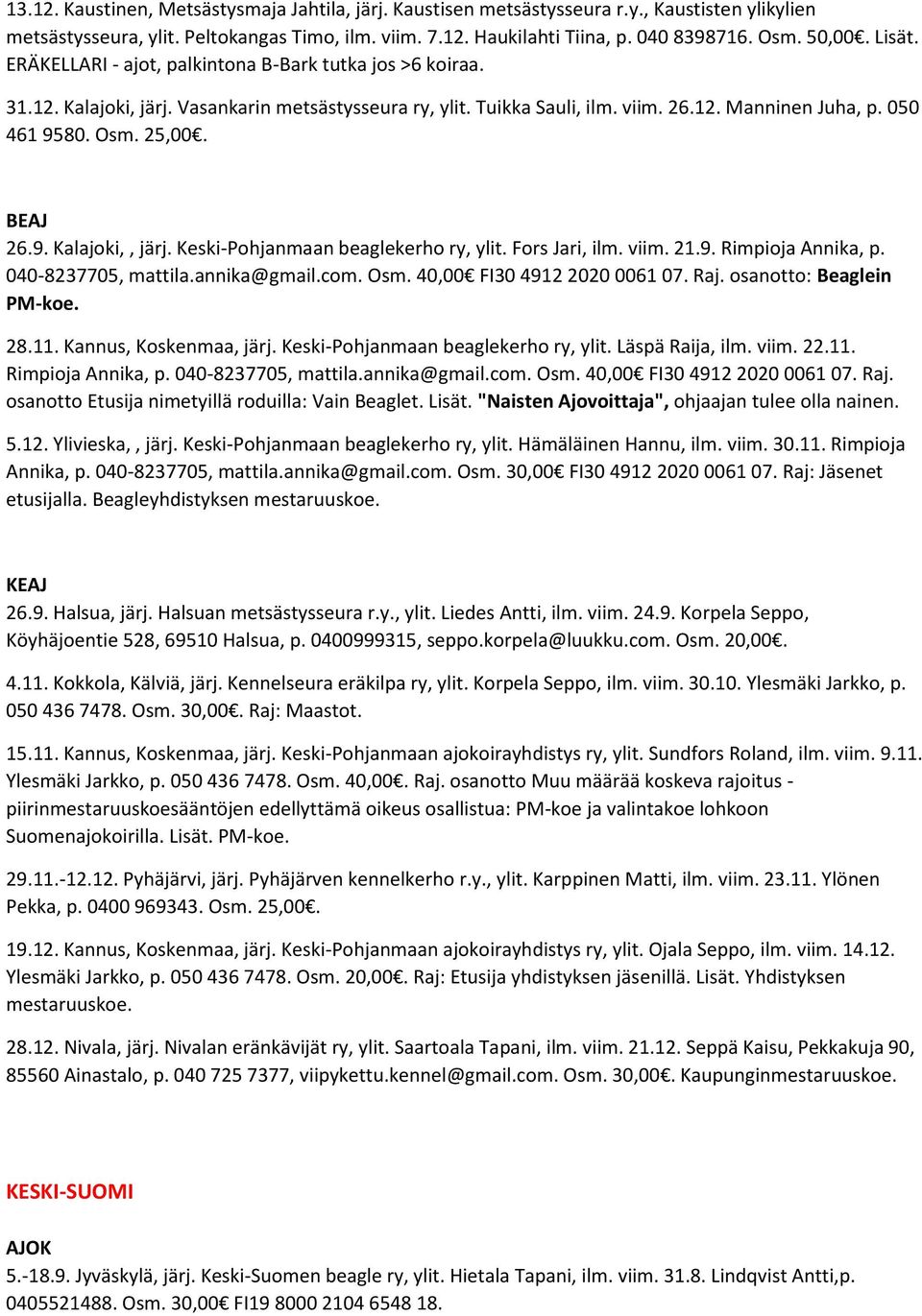 25,00. BEAJ 26.9. Kalajoki,, järj. Keski-Pohjanmaan beaglekerho ry, ylit. Fors Jari, ilm. viim. 21.9. Rimpioja Annika, p. 040-8237705, mattila.annika@gmail.com. Osm. 40,00 FI30 4912 2020 0061 07. Raj.