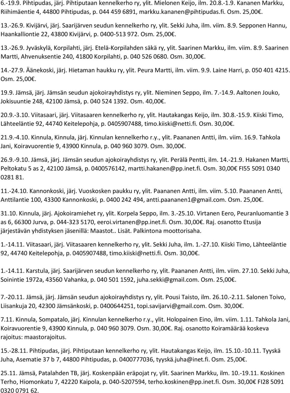 Etelä-Korpilahden säkä ry, ylit. Saarinen Markku, ilm. viim. 8.9. Saarinen Martti, Ahvenuksentie 240, 41800 Korpilahti, p. 040 526 0680. Osm. 30,00. 14.-27.9. Äänekoski, järj.