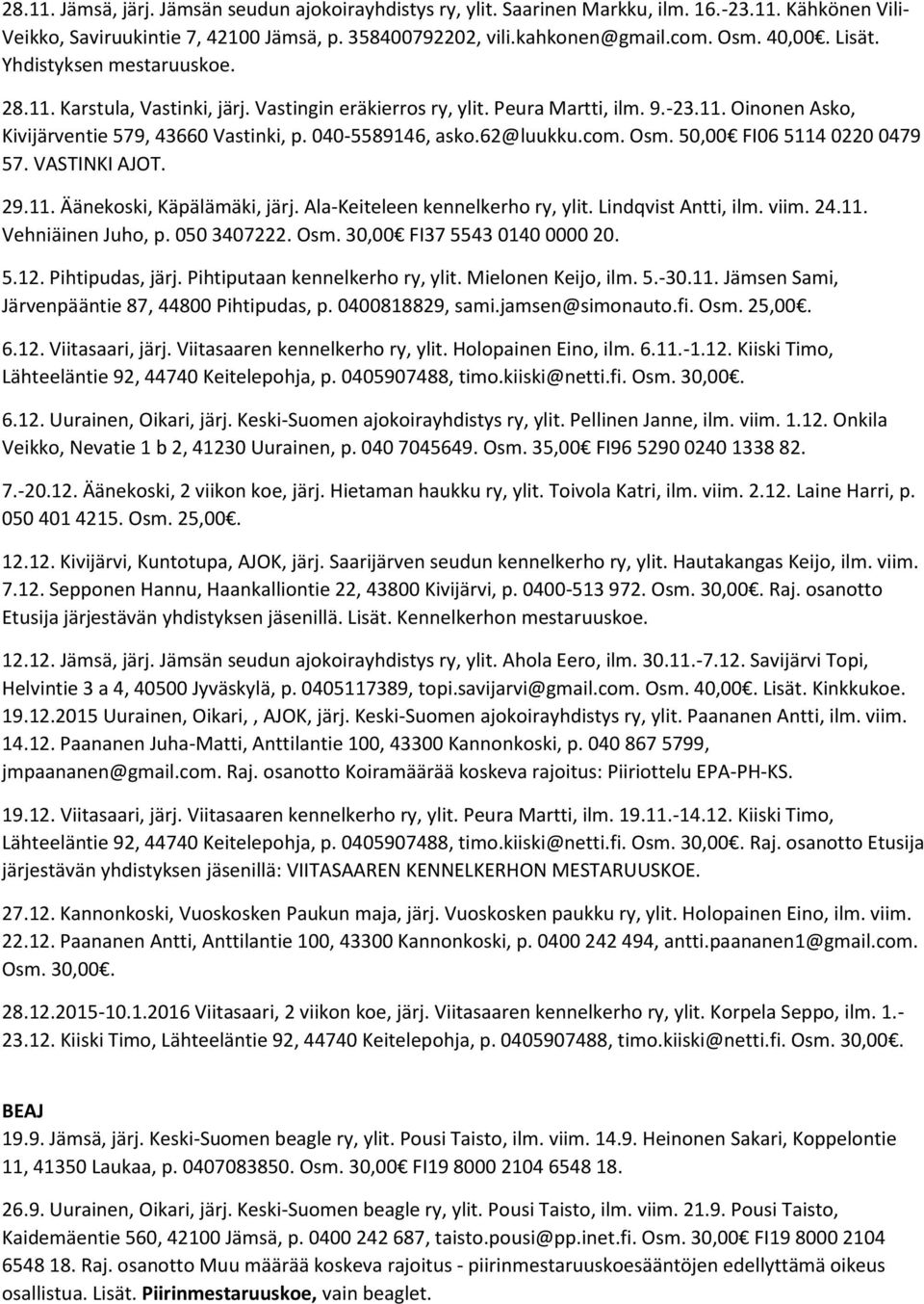 62@luukku.com. Osm. 50,00 FI06 5114 0220 0479 57. VASTINKI AJOT. 29.11. Äänekoski, Käpälämäki, järj. Ala-Keiteleen kennelkerho ry, ylit. Lindqvist Antti, ilm. viim. 24.11. Vehniäinen Juho, p.