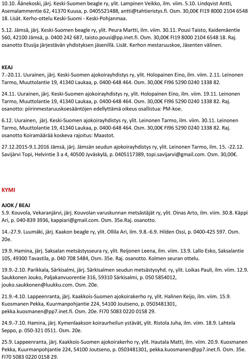 Pousi Taisto, Kaidemäentie 560, 42100 Jämsä, p. 0400 242 687, taisto.pousi@pp.inet.fi. Osm. 30,00 FI19 8000 2104 6548 18. Raj. osanotto Etusija järjestävän yhdistyksen jäsenillä. Lisät.