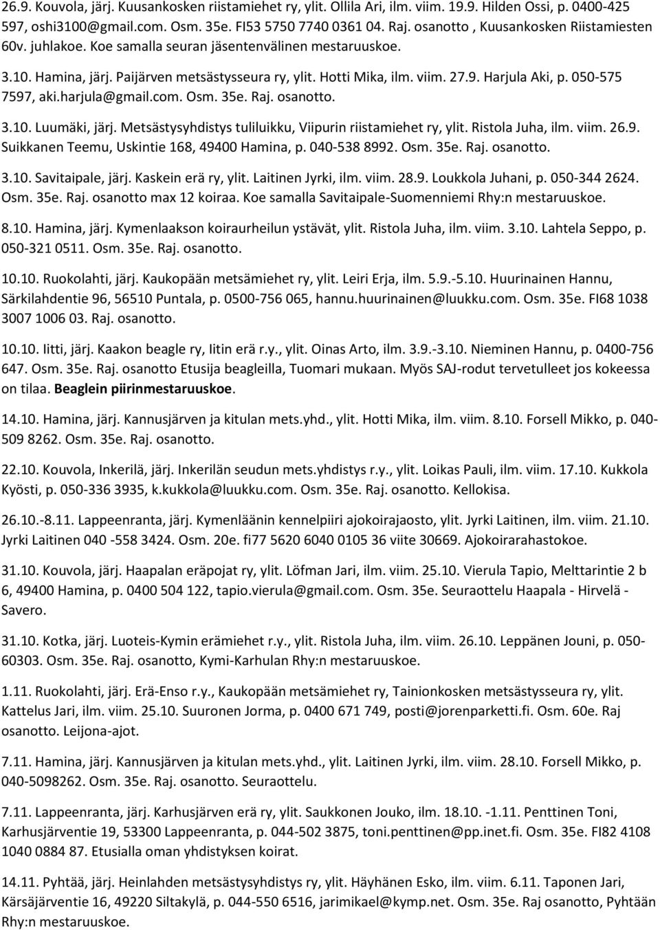 050-575 7597, aki.harjula@gmail.com. Osm. 35e. Raj. osanotto. 3.10. Luumäki, järj. Metsästysyhdistys tuliluikku, Viipurin riistamiehet ry, ylit. Ristola Juha, ilm. viim. 26.9. Suikkanen Teemu, Uskintie 168, 49400 Hamina, p.
