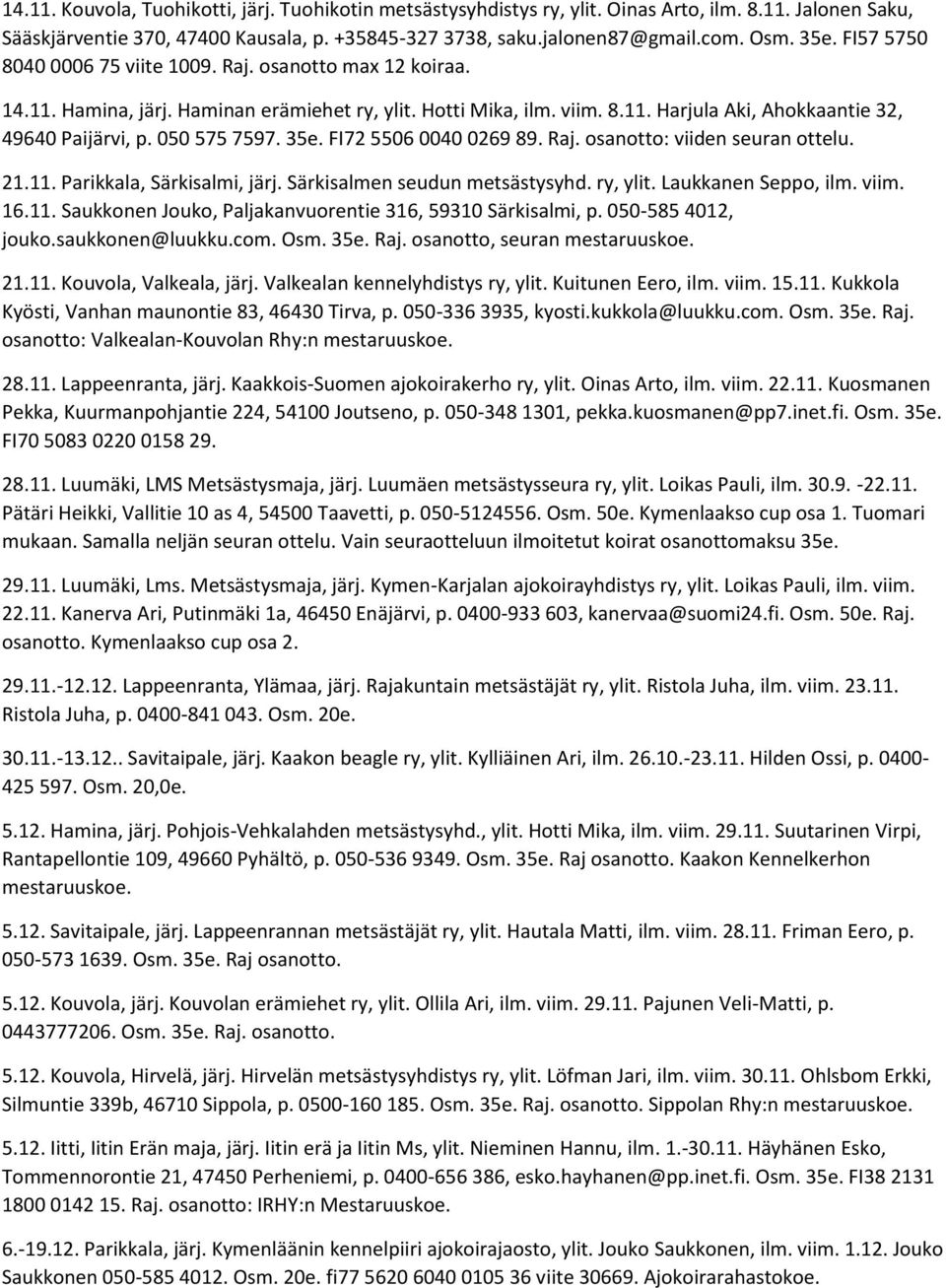 050 575 7597. 35e. FI72 5506 0040 0269 89. Raj. osanotto: viiden seuran ottelu. 21.11. Parikkala, Särkisalmi, järj. Särkisalmen seudun metsästysyhd. ry, ylit. Laukkanen Seppo, ilm. viim. 16.11. Saukkonen Jouko, Paljakanvuorentie 316, 59310 Särkisalmi, p.