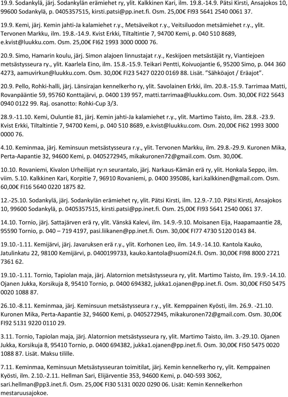 040 510 8689, e.kvist@luukku.com. Osm. 25,00 FI62 1993 3000 0000 76. 20.9. Simo, Hamarin koulu, järj. Simon alajoen linnustajat r.y., Keskijoen metsästäjät ry, Viantiejoen metsästysseura ry., ylit.