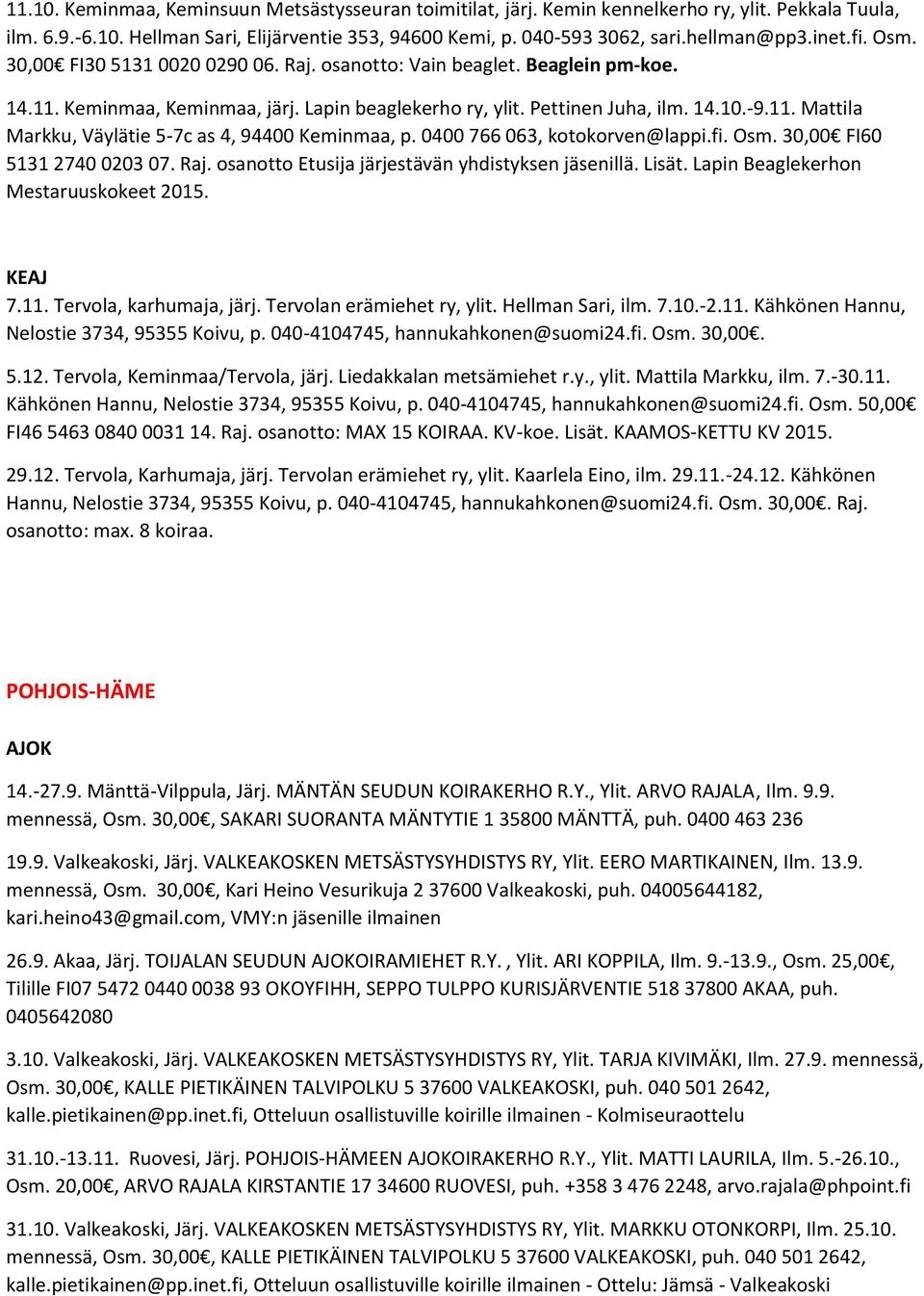 0400 766 063, kotokorven@lappi.fi. Osm. 30,00 FI60 5131 2740 0203 07. Raj. osanotto Etusija järjestävän yhdistyksen jäsenillä. Lisät. Lapin Beaglekerhon Mestaruuskokeet 2015. KEAJ 7.11.