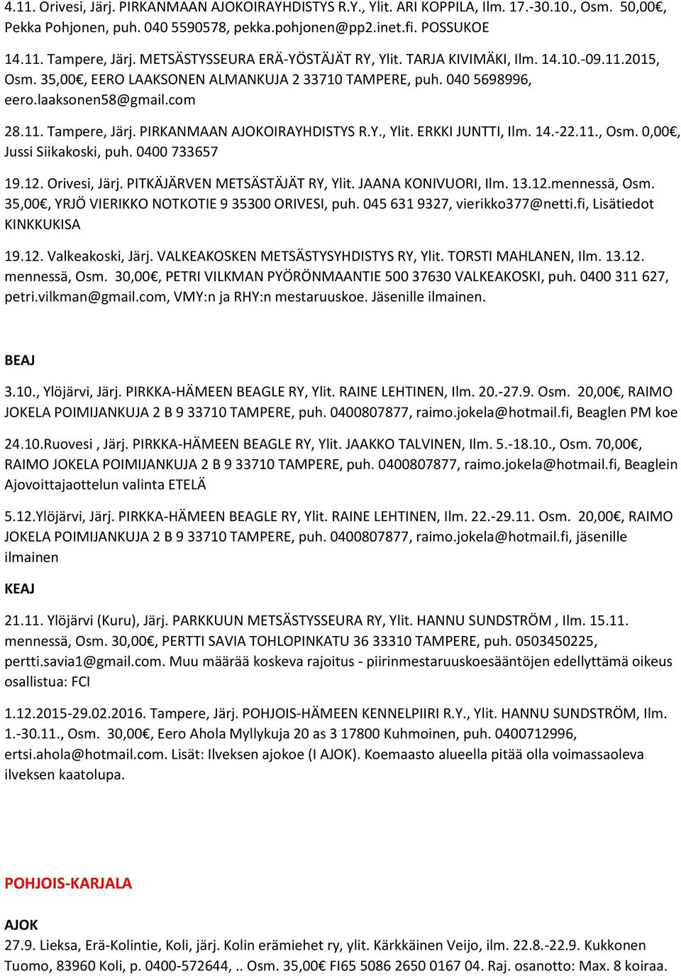 PIRKANMAAN AJOKOIRAYHDISTYS R.Y., Ylit. ERKKI JUNTTI, Ilm. 14.-22.11., Osm. 0,00, Jussi Siikakoski, puh. 0400 733657 19.12. Orivesi, Järj. PITKÄJÄRVEN METSÄSTÄJÄT RY, Ylit. JAANA KONIVUORI, Ilm. 13.