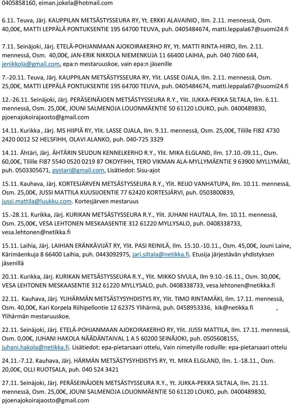 40,00, JAN-ERIK NIKKOLA NIEMENKUJA 11 66400 LAIHIA, puh. 040 7600 644, jenikkola@gmail.com, epa:n mestaruuskoe, vain epa:n jäsenille 7.-20.11. Teuva, Järj. KAUPPILAN METSÄSTYSSEURA RY, Ylit.