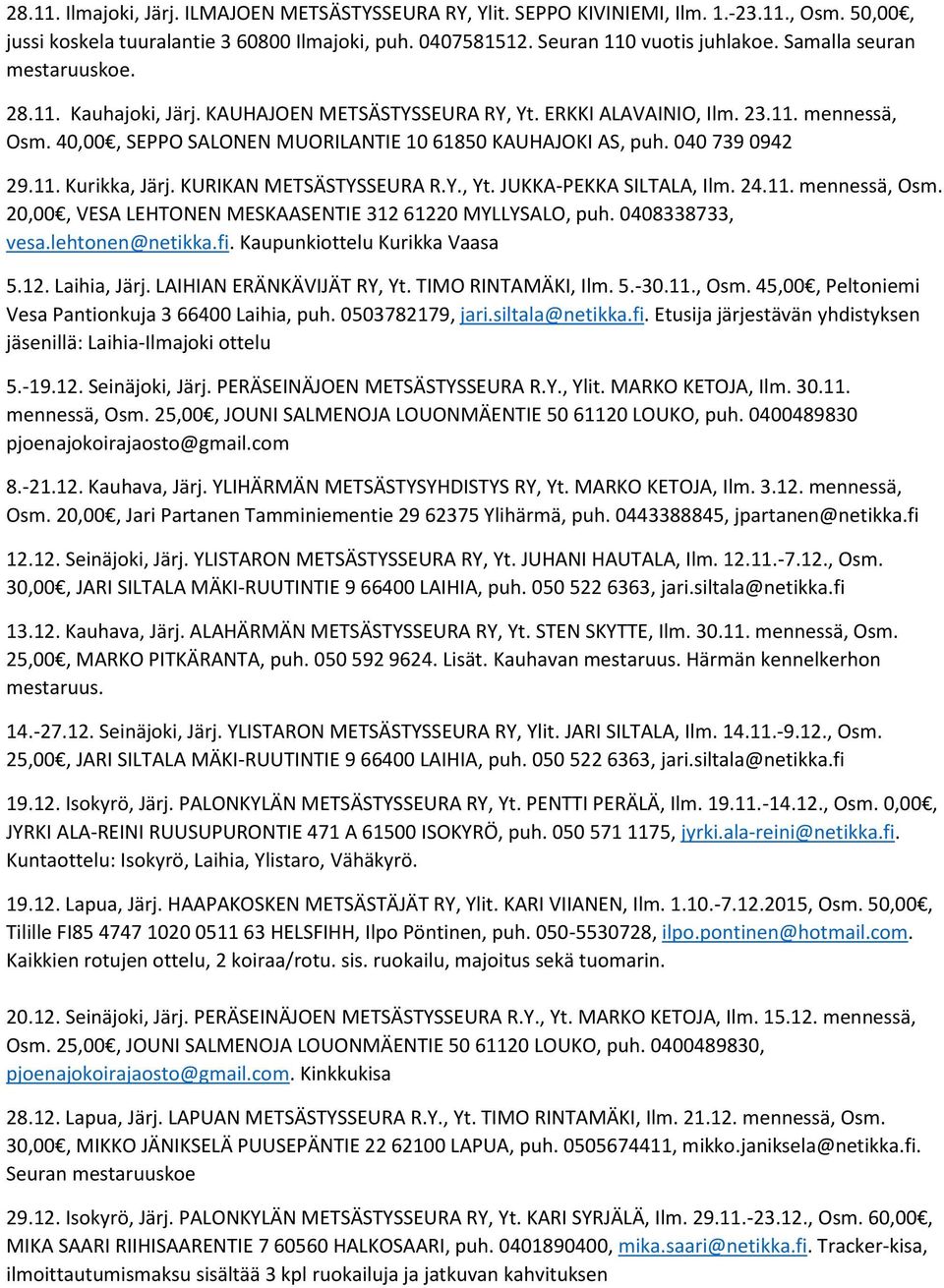 040 739 0942 29.11. Kurikka, Järj. KURIKAN METSÄSTYSSEURA R.Y., Yt. JUKKA-PEKKA SILTALA, Ilm. 24.11. mennessä, Osm. 20,00, VESA LEHTONEN MESKAASENTIE 312 61220 MYLLYSALO, puh. 0408338733, vesa.