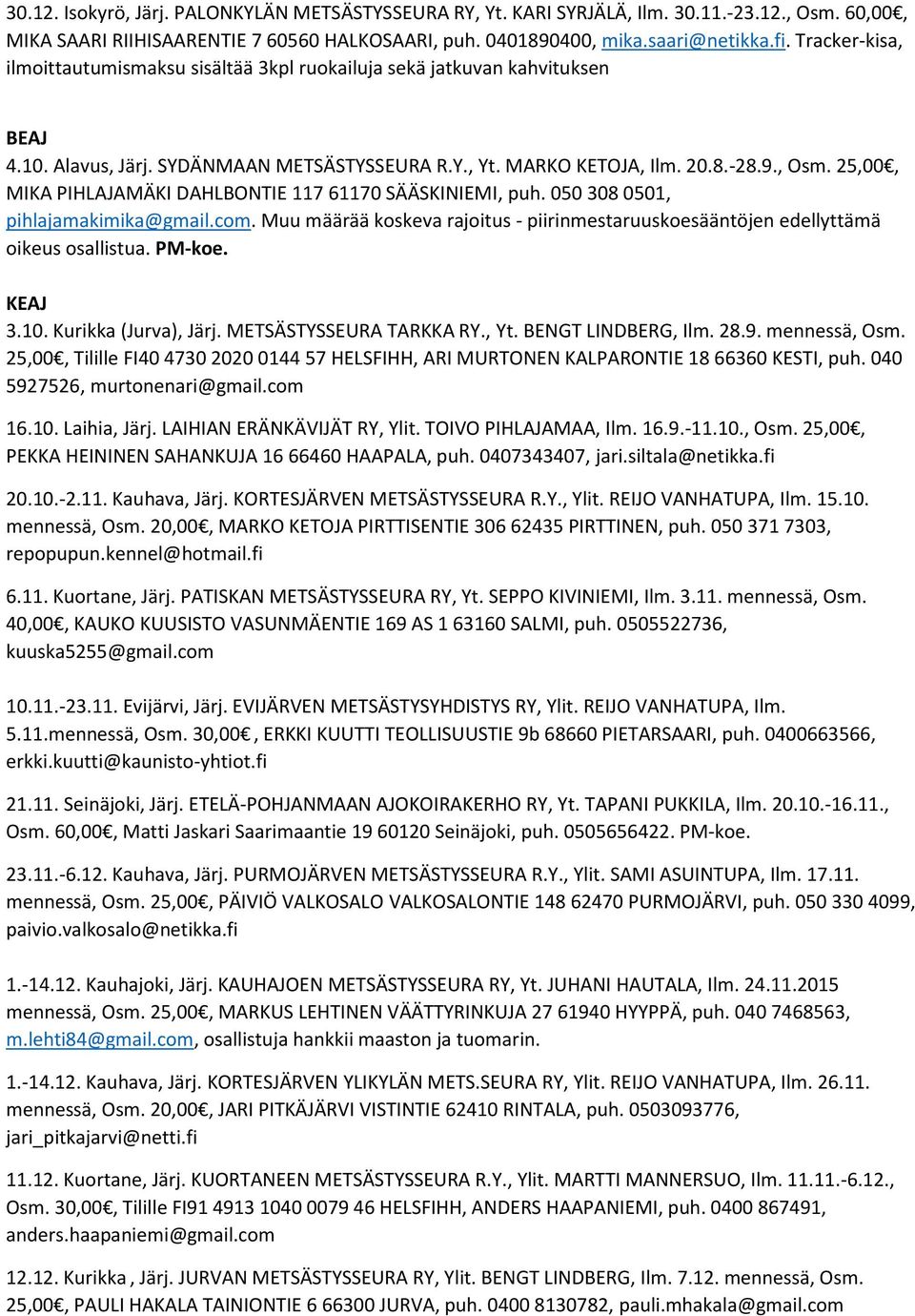 25,00, MIKA PIHLAJAMÄKI DAHLBONTIE 117 61170 SÄÄSKINIEMI, puh. 050 308 0501, pihlajamakimika@gmail.com. Muu määrää koskeva rajoitus - piirinmestaruuskoesääntöjen edellyttämä oikeus osallistua. PM-koe.