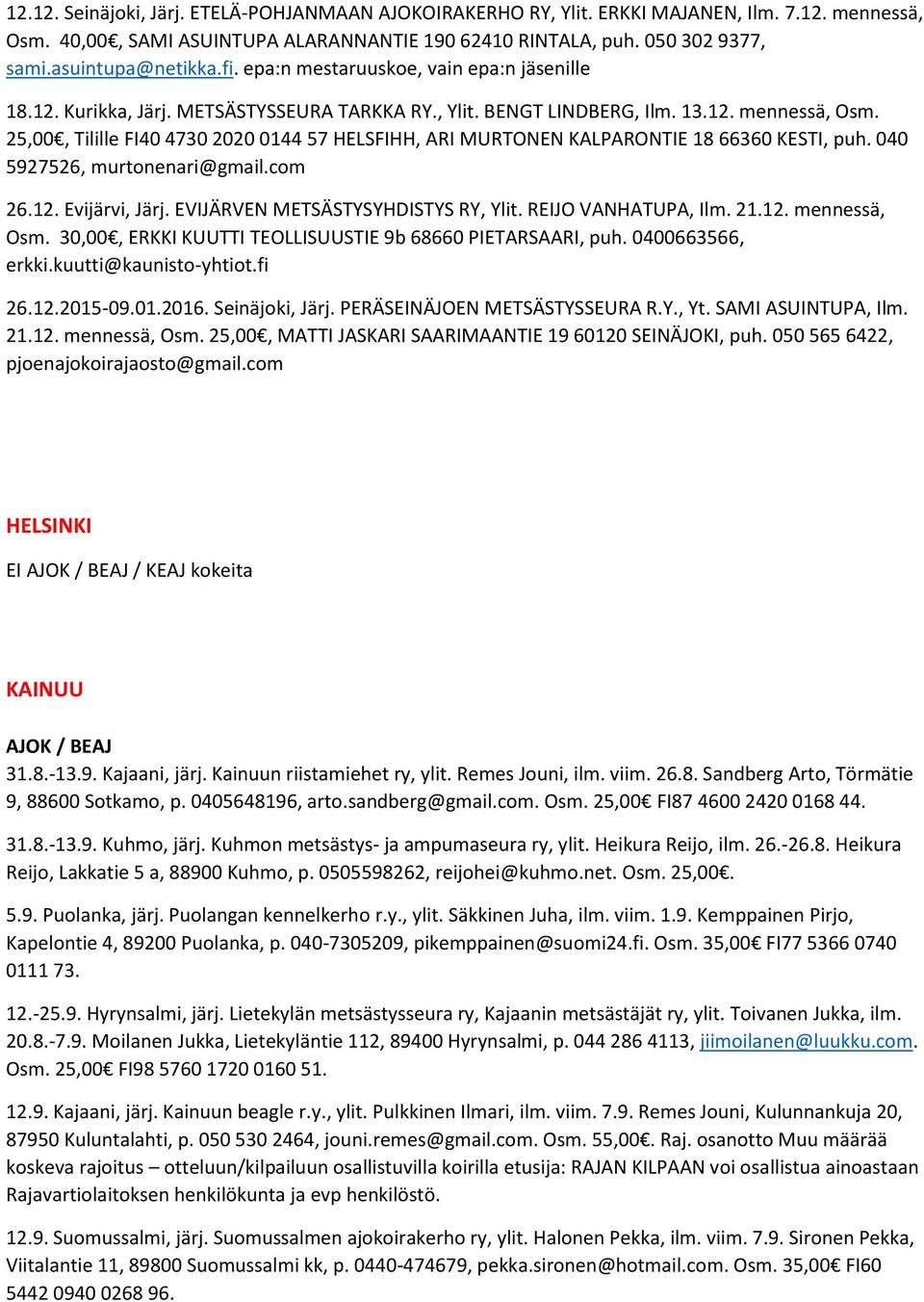25,00, Tilille FI40 4730 2020 0144 57 HELSFIHH, ARI MURTONEN KALPARONTIE 18 66360 KESTI, puh. 040 5927526, murtonenari@gmail.com 26.12. Evijärvi, Järj. EVIJÄRVEN METSÄSTYSYHDISTYS RY, Ylit.
