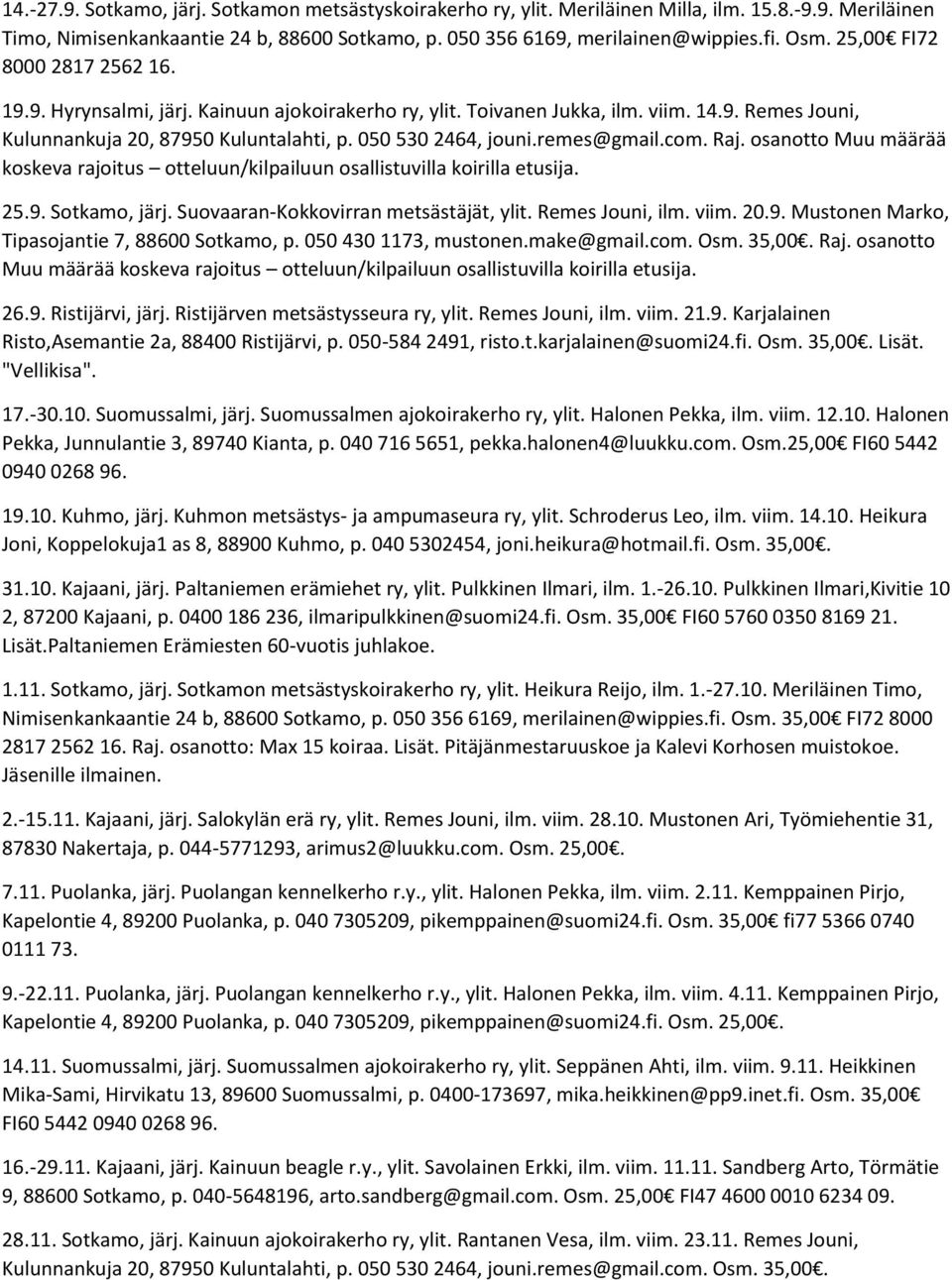 remes@gmail.com. Raj. osanotto Muu määrää koskeva rajoitus otteluun/kilpailuun osallistuvilla koirilla etusija. 25.9. Sotkamo, järj. Suovaaran-Kokkovirran metsästäjät, ylit. Remes Jouni, ilm. viim.